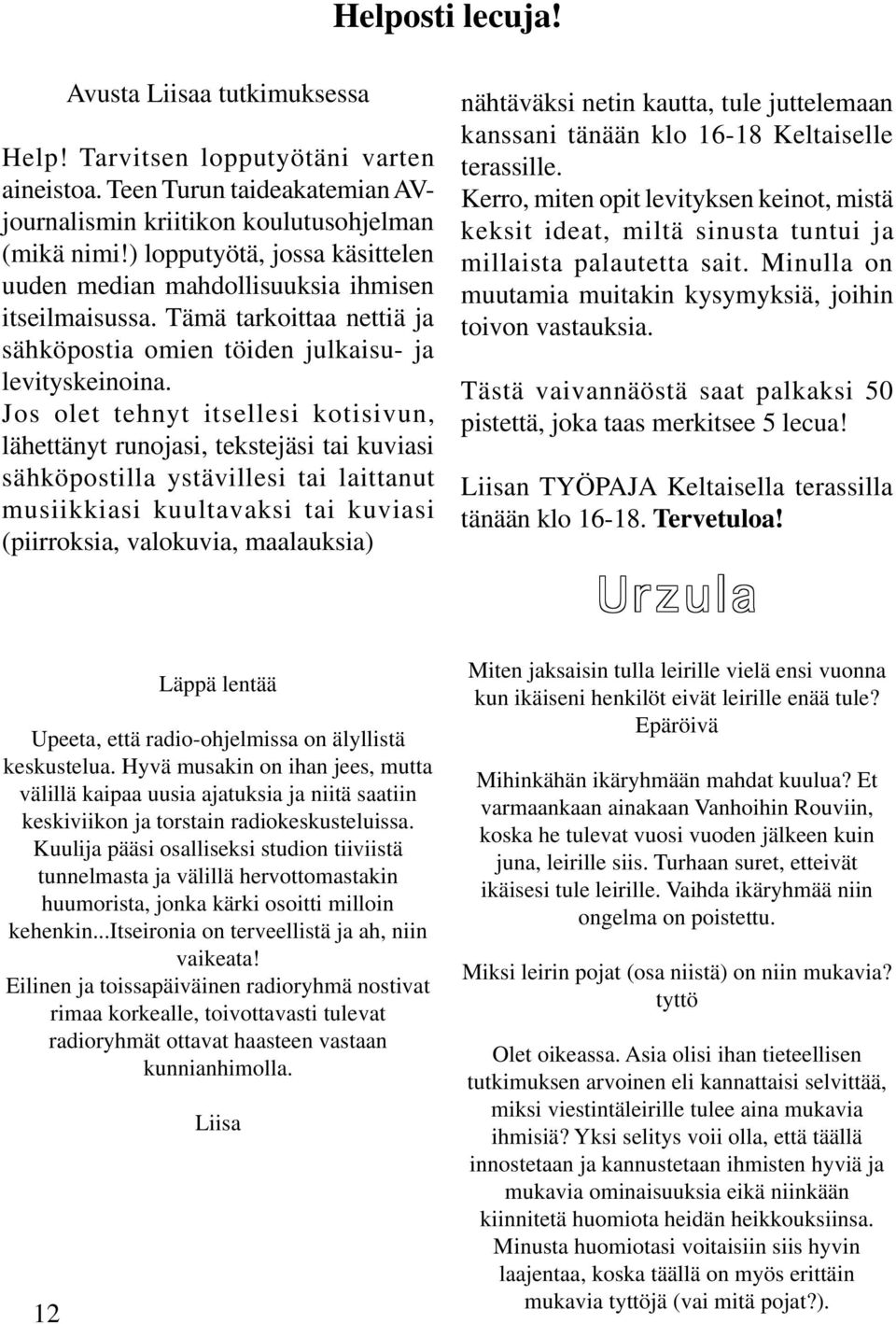 Jos olet tehnyt itsellesi kotisivun, lähettänyt runojasi, tekstejäsi tai kuviasi sähköpostilla ystävillesi tai laittanut musiikkiasi kuultavaksi tai kuviasi (piirroksia, valokuvia, maalauksia) 12