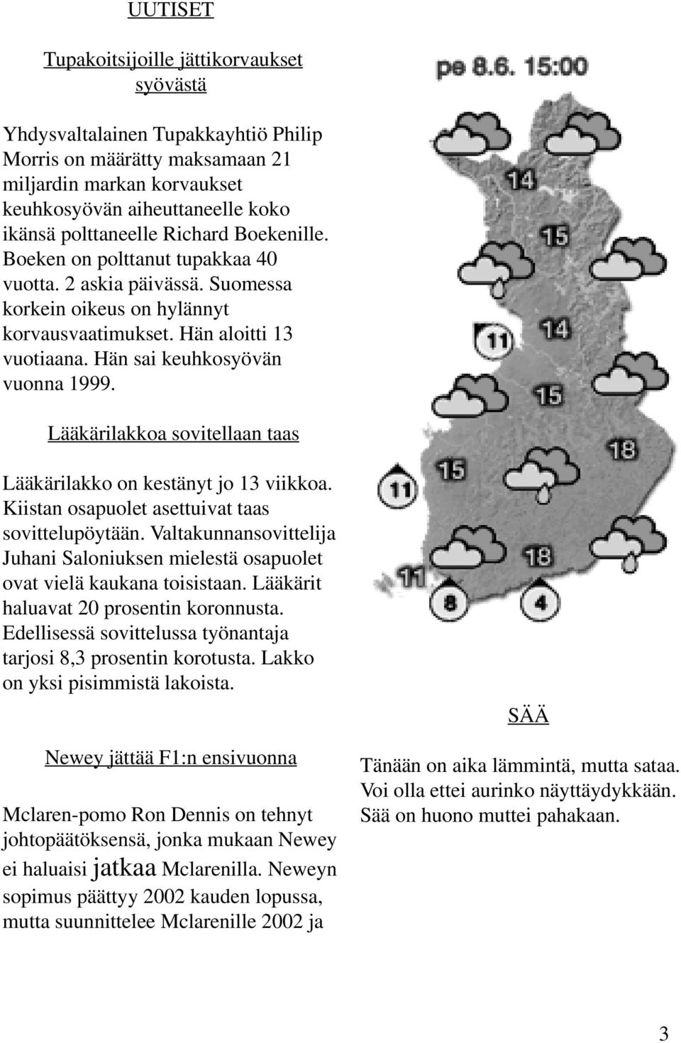 Lääkärilakkoa sovitellaan taas Lääkärilakko on kestänyt jo 13 viikkoa. Kiistan osapuolet asettuivat taas sovittelupöytään.