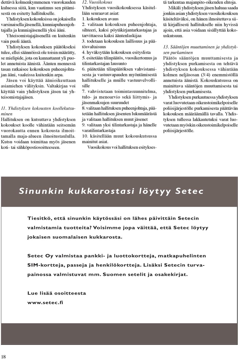 Yhdistyksen kokouksen päätökseksi tulee, ellei säännöissä ole toisin määrätty, se mielipide, jota on kannattanut yli puolet annetuista äänistä.