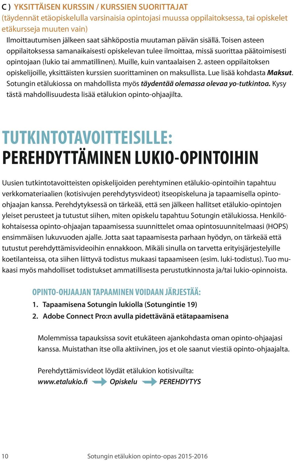 Muille, kuin vantaalaisen 2. asteen oppilaitoksen opiskelijoille, yksittäisten kurssien suorittaminen on maksullista. Lue lisää kohdasta Maksut.