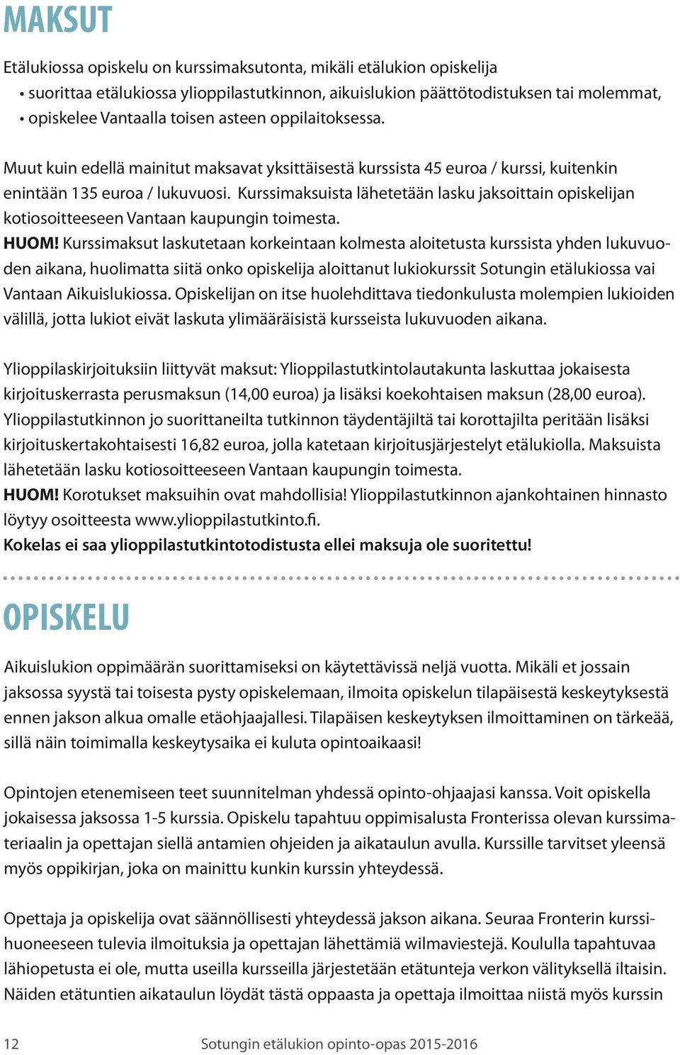 Kurssimaksuista lähetetään lasku jaksoittain opiskelijan kotiosoitteeseen Vantaan kaupungin toimesta. HUOM!