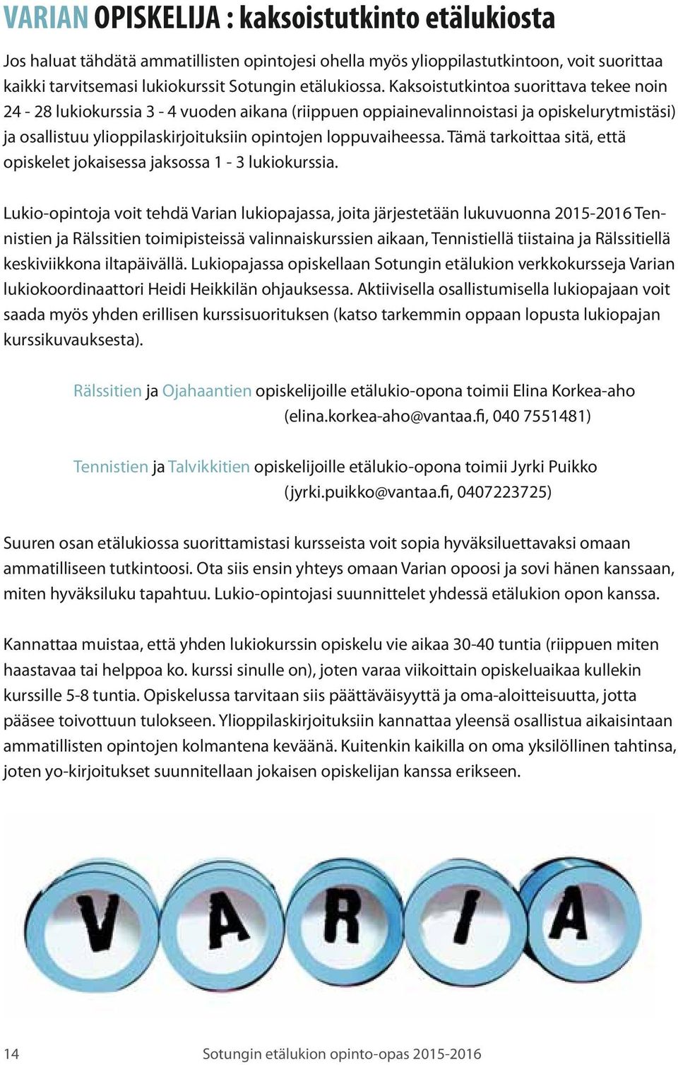 Tämä tarkoittaa sitä, että opiskelet jokaisessa jaksossa 1-3 lukiokurssia.