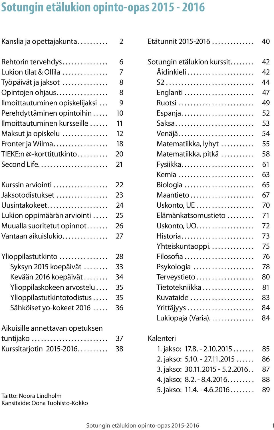 .. 22 Jaksotodistukset... 23 Uusintakokeet... 24 Lukion oppimäärän arviointi... 25 Muualla suoritetut opinnot... 26 Vantaan aikuislukio... 27 Ylioppilastutkinto... 28 Syksyn 2015 koepäivät.