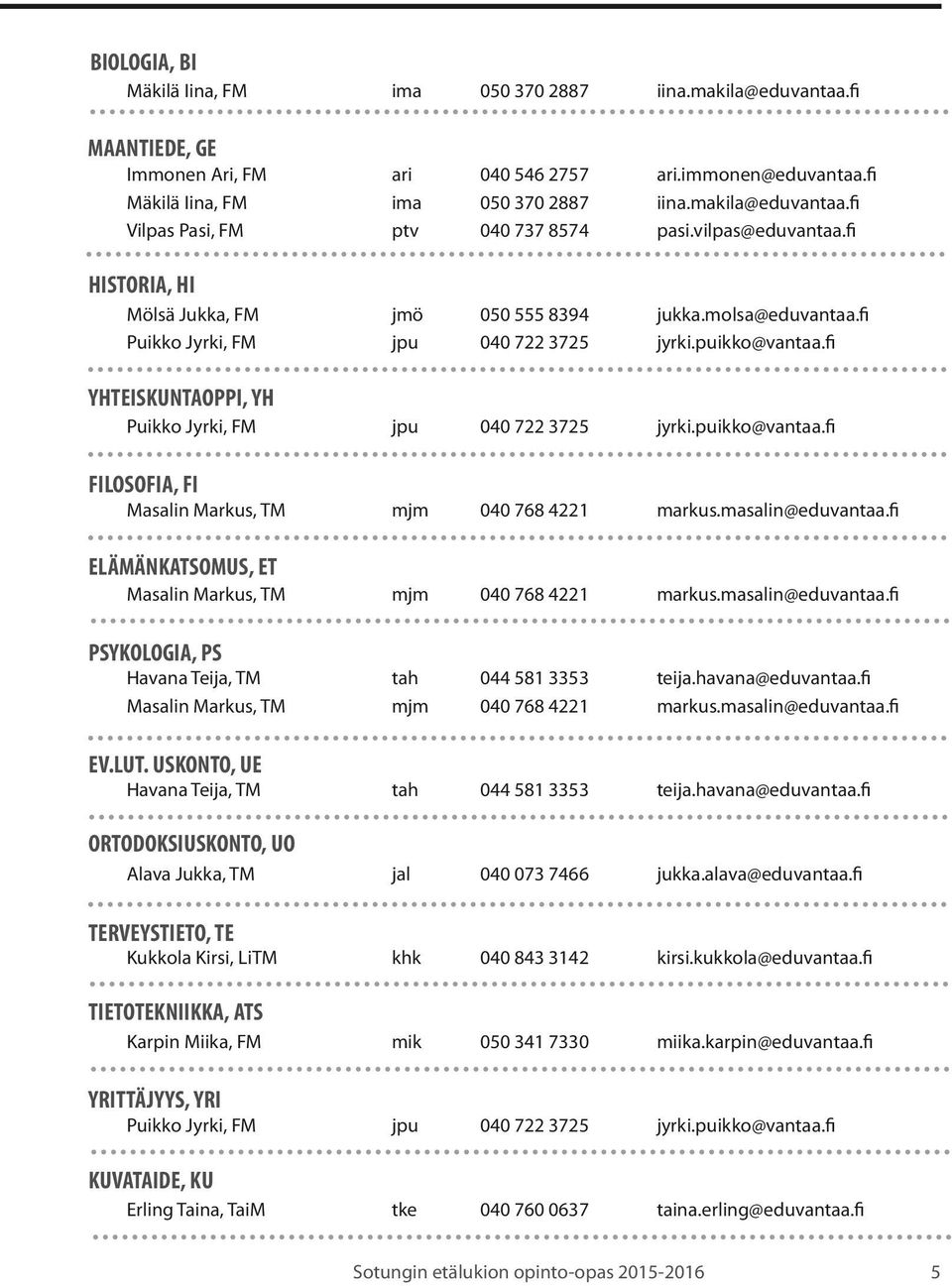 fi YHTEISKUNTAOPPI, YH Puikko Jyrki, FM jpu 040 722 3725 jyrki.puikko@vantaa.fi FILOSOFIA, FI Masalin Markus, TM mjm 040 768 4221 markus.masalin@eduvantaa.