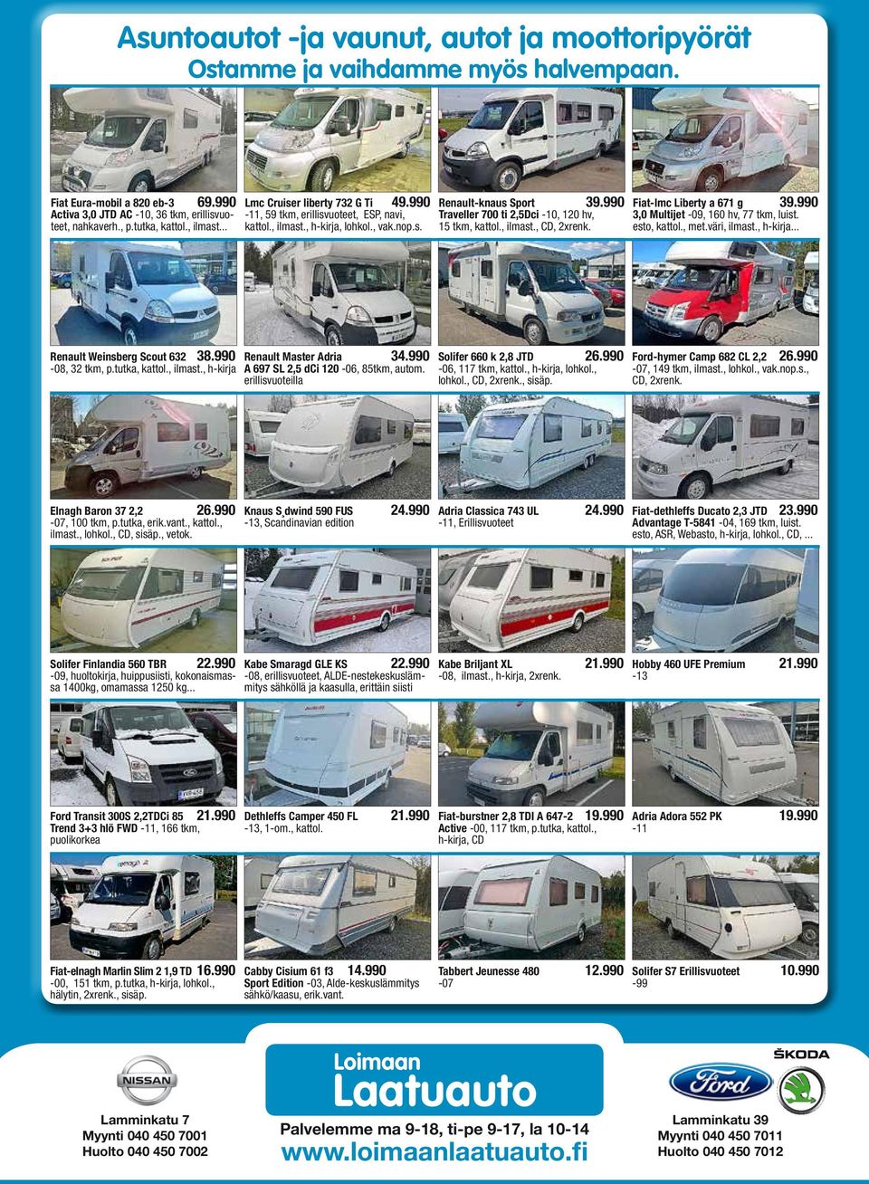 990 Traveller 700 ti 2,5Dci -10, 120 hv, 15 tkm, kattol., ilmast., CD, 2xrenk. Fiat-lmc Liberty a 671 g 39.990 3,0 Multijet -09, 160 hv, 77 tkm, luist. esto, kattol., met.väri, ilmast., h-kirja.