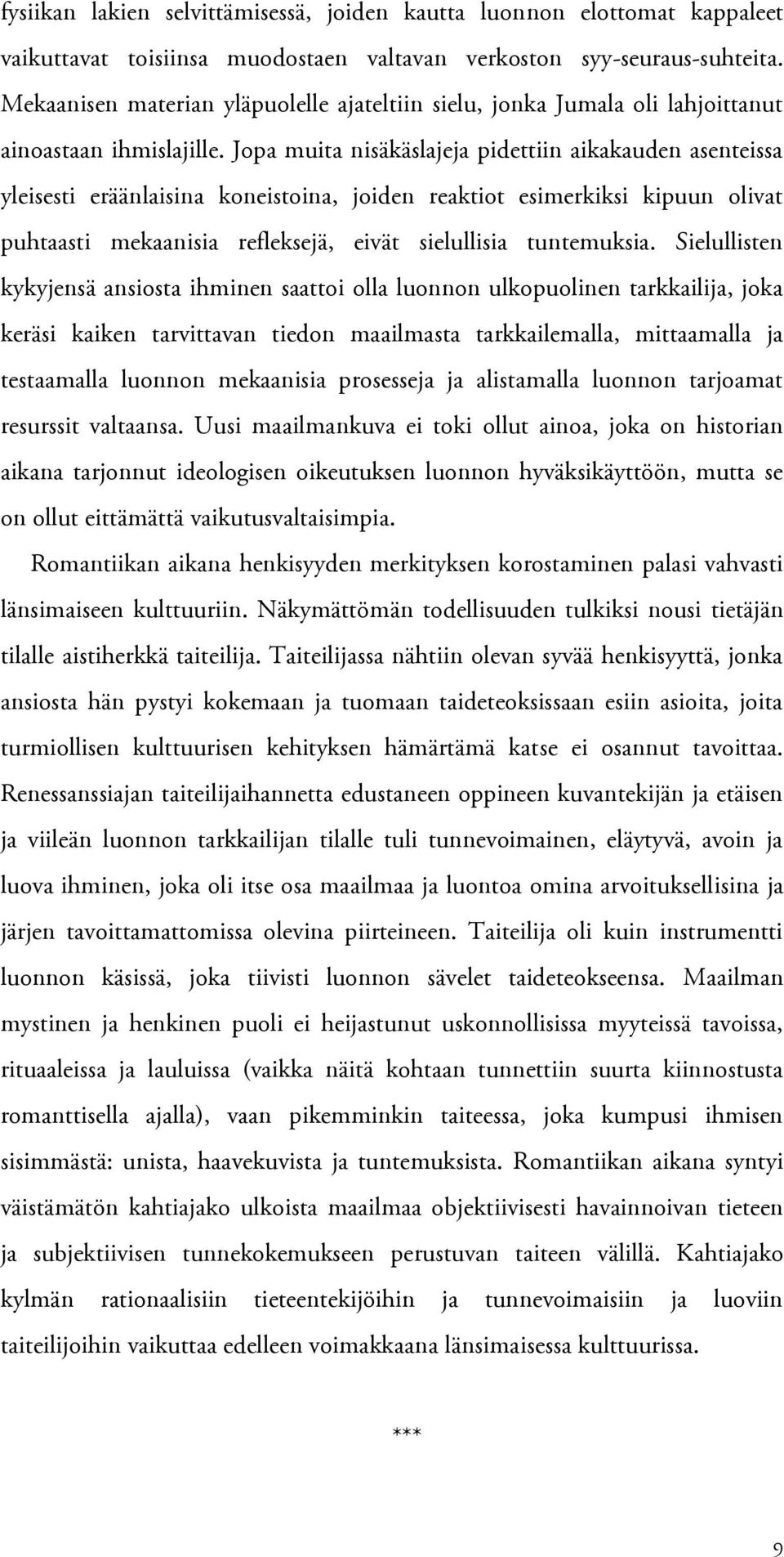 Jopa muita nisäkäslajeja pidettiin aikakauden asenteissa yleisesti eräänlaisina koneistoina, joiden reaktiot esimerkiksi kipuun olivat puhtaasti mekaanisia refleksejä, eivät sielullisia tuntemuksia.