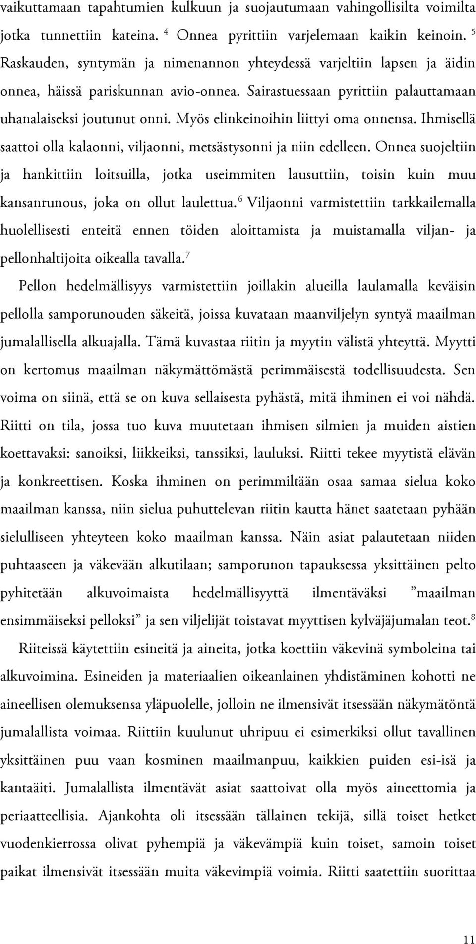 Myös elinkeinoihin liittyi oma onnensa. Ihmisellä saattoi olla kalaonni, viljaonni, metsästysonni ja niin edelleen.