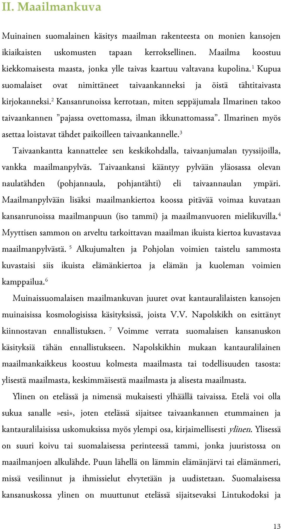 2 Kansanrunoissa kerrotaan, miten seppäjumala Ilmarinen takoo taivaankannen pajassa ovettomassa, ilman ikkunattomassa. Ilmarinen myös asettaa loistavat tähdet paikoilleen taivaankannelle.