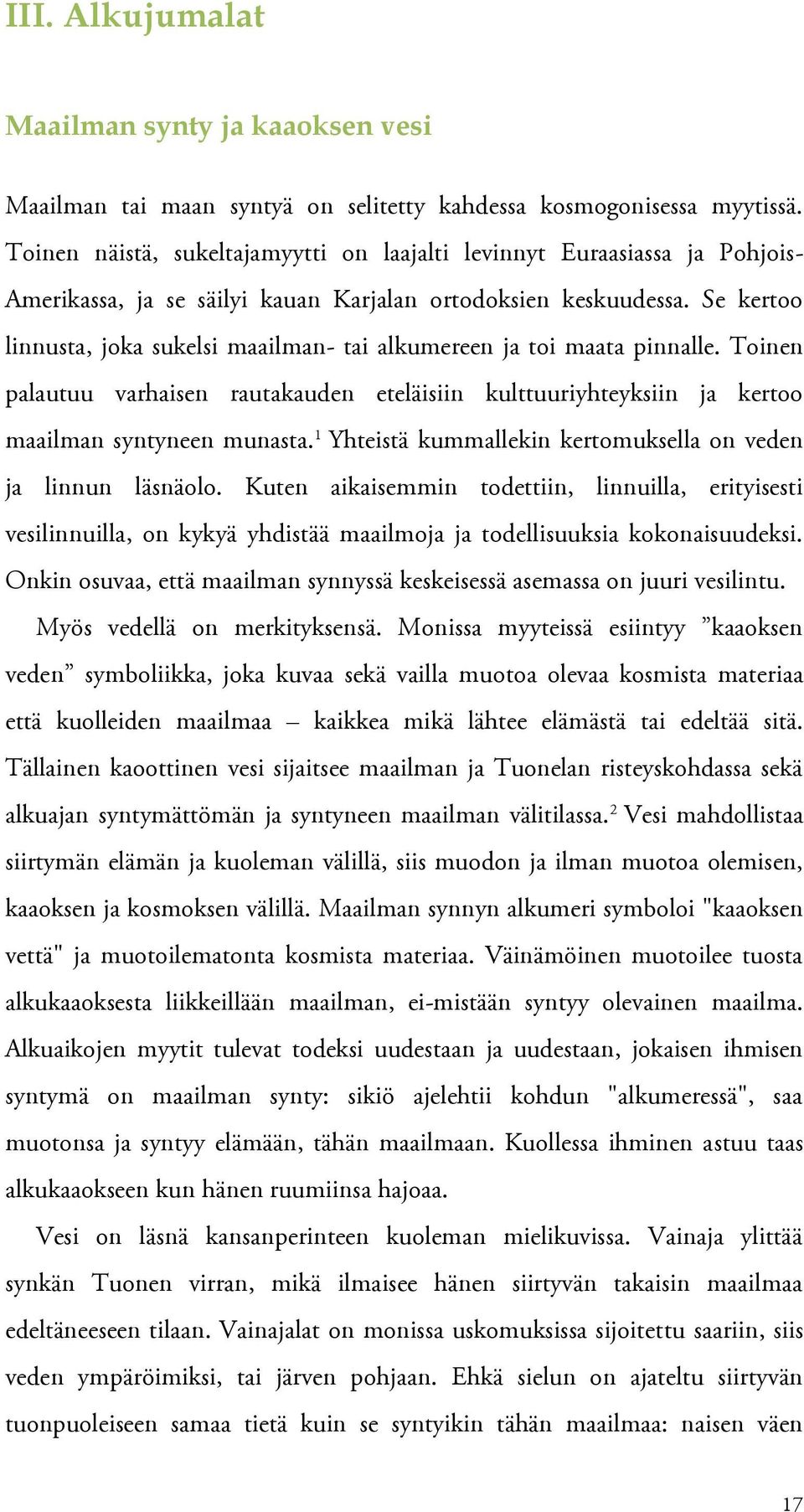 Se kertoo linnusta, joka sukelsi maailman- tai alkumereen ja toi maata pinnalle. Toinen palautuu varhaisen rautakauden eteläisiin kulttuuriyhteyksiin ja kertoo maailman syntyneen munasta.