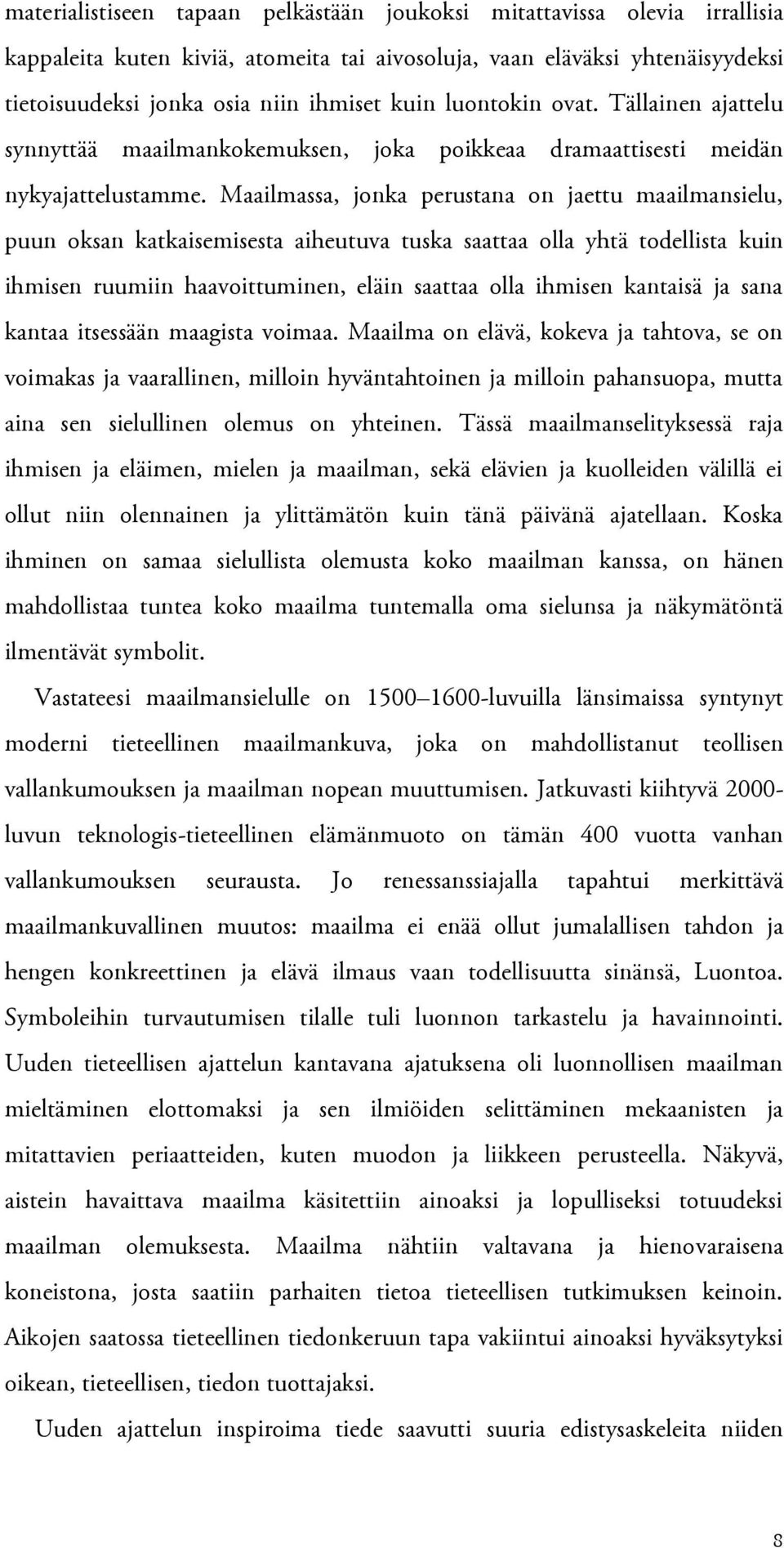 Maailmassa, jonka perustana on jaettu maailmansielu, puun oksan katkaisemisesta aiheutuva tuska saattaa olla yhtä todellista kuin ihmisen ruumiin haavoittuminen, eläin saattaa olla ihmisen kantaisä