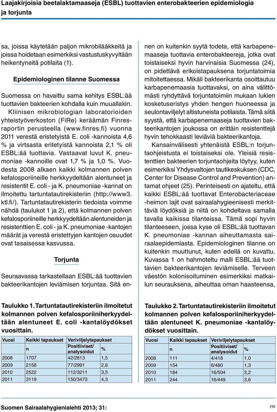 Kliinisen mikrobiologian laboratorioiden yhteistyöverkoston (FiRe) keräämän Finresraportin perusteella (www.finres.fi) vuonna 2011 verestä eristetyistä E.