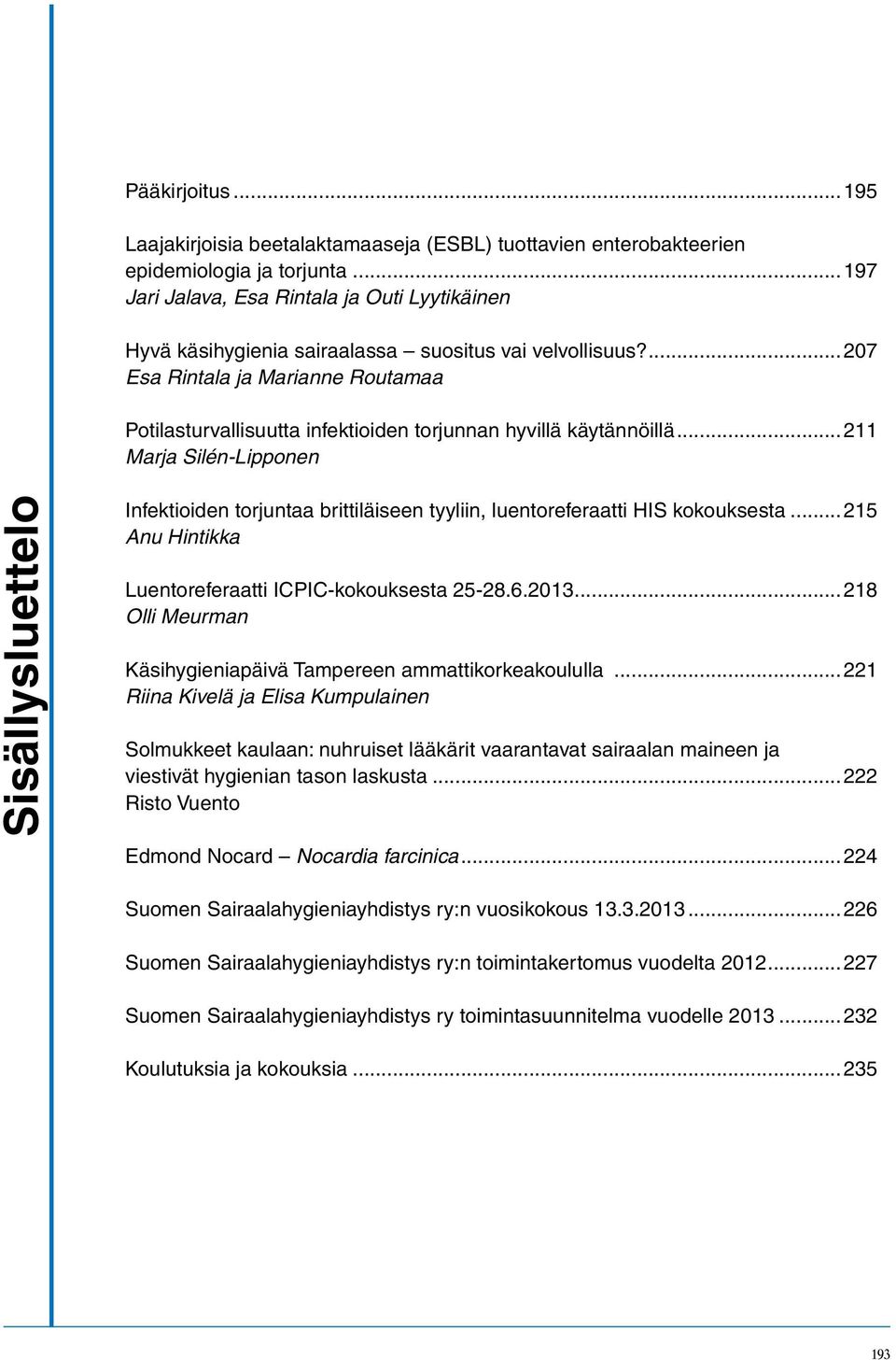 ...207 Esa Rintala ja Marianne Routamaa Potilasturvallisuutta infektioiden torjunnan hyvillä käytännöillä.