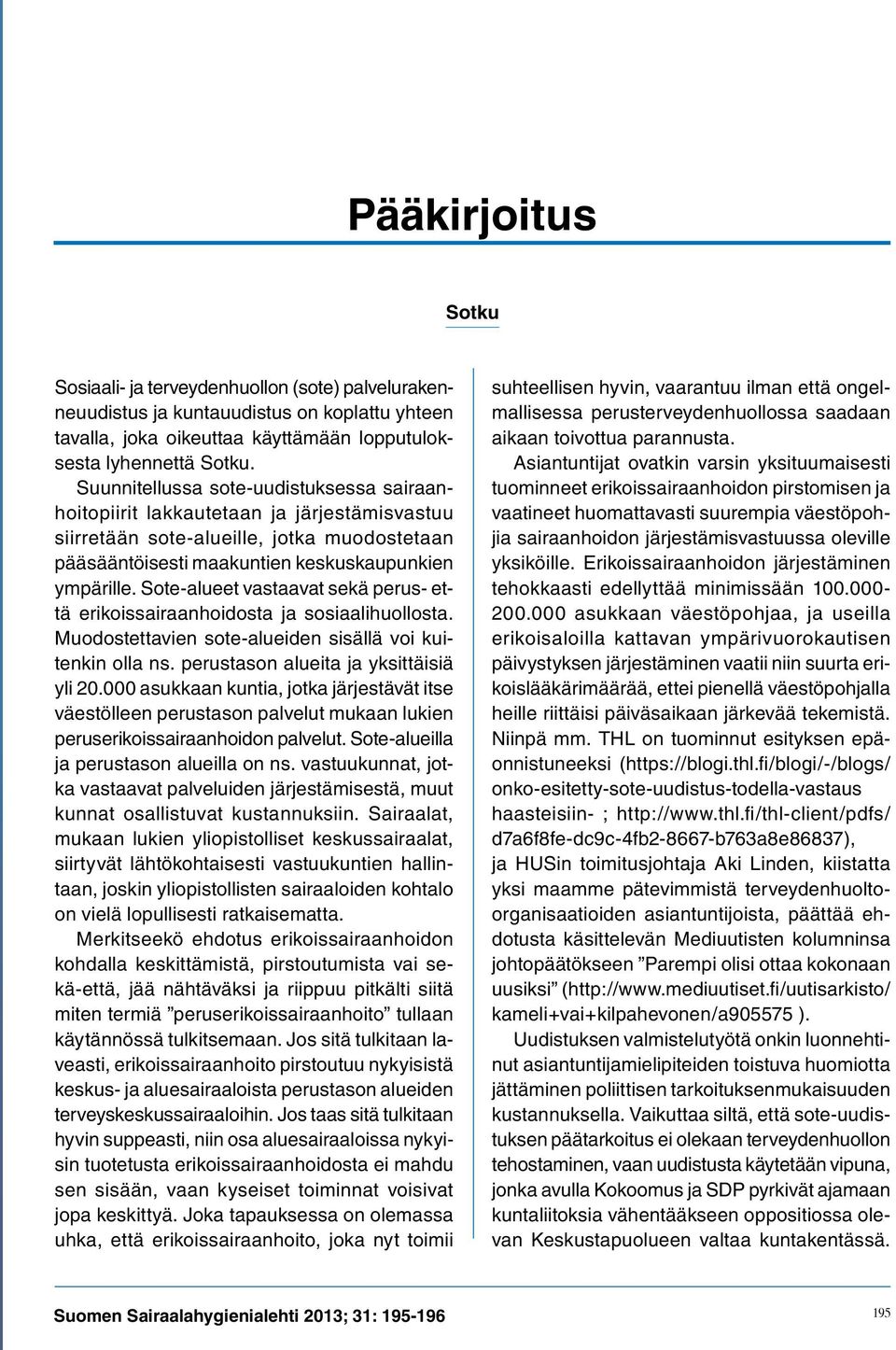 Sote-alueet vastaavat sekä perus- että erikoissairaanhoidosta ja sosiaalihuollosta. Muodostettavien sote-alueiden sisällä voi kuitenkin olla ns. perustason alueita ja yksittäisiä yli 20.