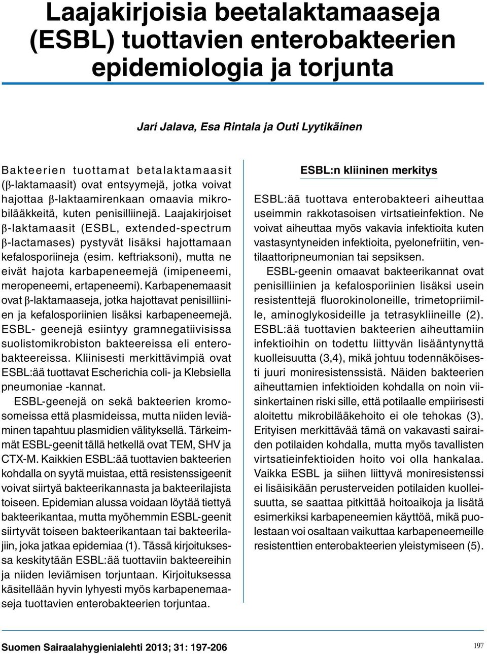 Laajakirjoiset β-laktamaasit (ESBL, extended-spectrum β-lactamases) pystyvät lisäksi hajottamaan kefalosporiineja (esim.