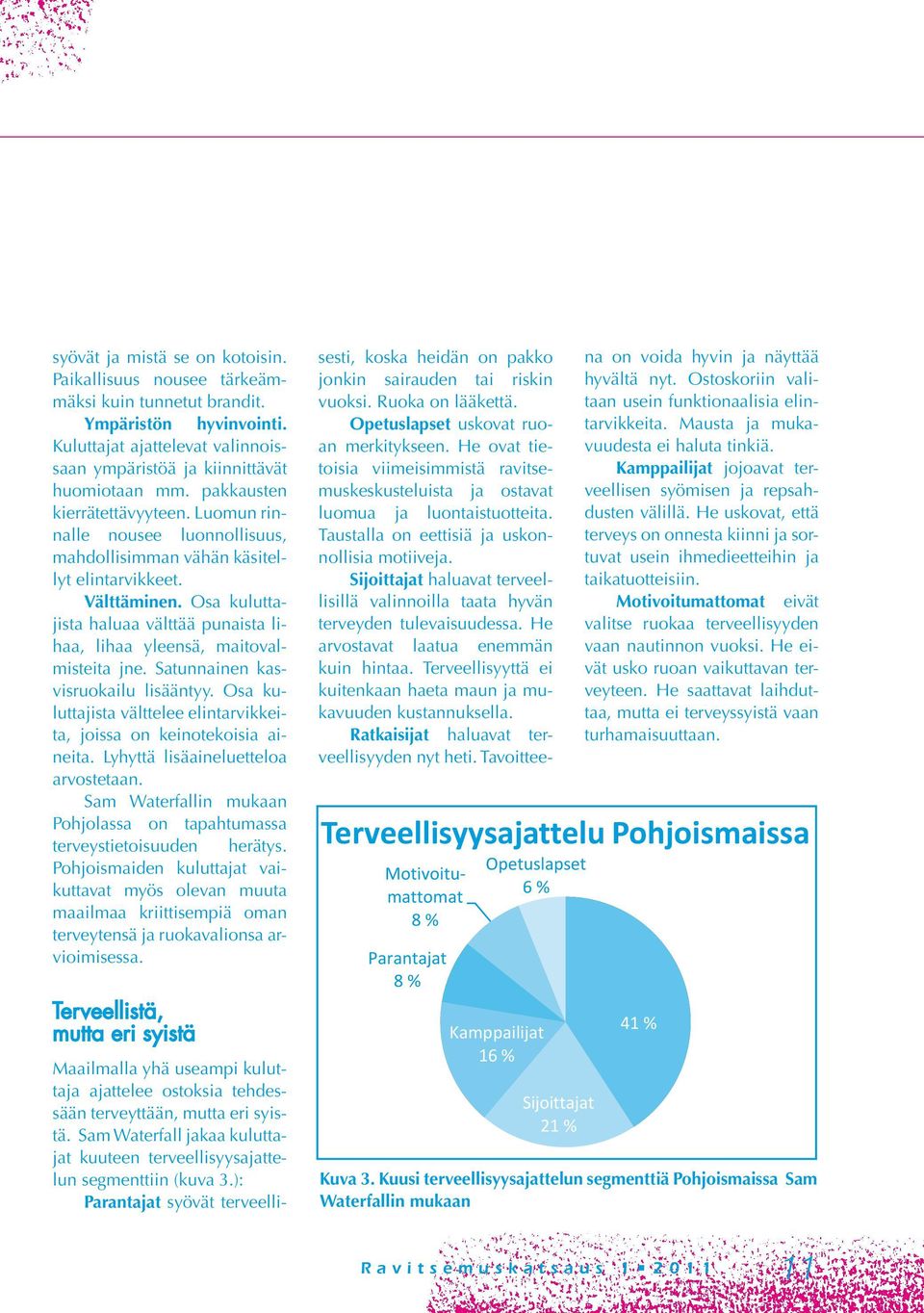 Osa kuluttajista haluaa välttää punaista lihaa, lihaa yleensä, maitovalmisteita jne. Satunnainen kasvisruokailu lisääntyy. Osa kuluttajista välttelee elintarvikkeita, joissa on keinotekoisia aineita.