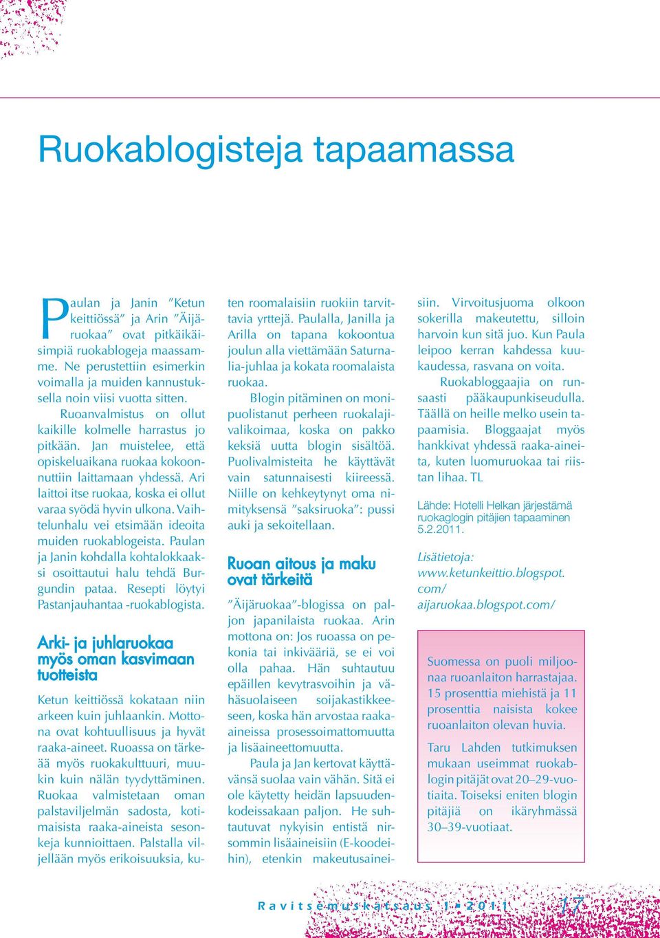 Jan muistelee, että opiskeluaikana ruokaa kokoonnuttiin laittamaan yhdessä. Ari laittoi itse ruokaa, koska ei ollut varaa syödä hyvin ulkona. Vaihtelunhalu vei etsimään ideoita muiden ruokablogeista.