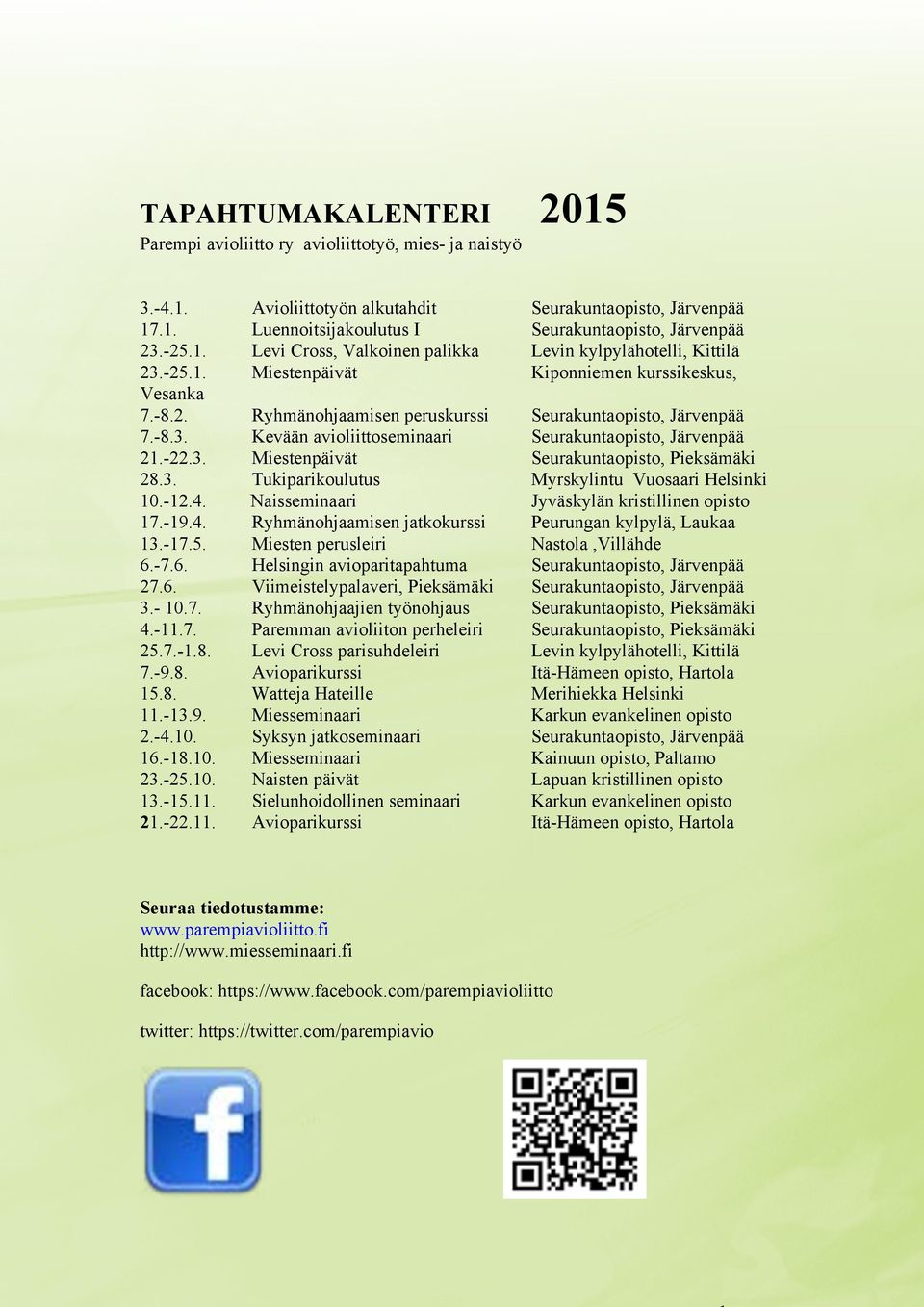 -22.3. Miestenpäivät Seurakuntaopisto, Pieksämäki 28.3. Tukiparikoulutus Myrskylintu Vuosaari Helsinki 10.-12.4. Naisseminaari Jyväskylän kristillinen opisto 17.-19.4. Ryhmänohjaamisen jatkokurssi Peurungan kylpylä, Laukaa 13.