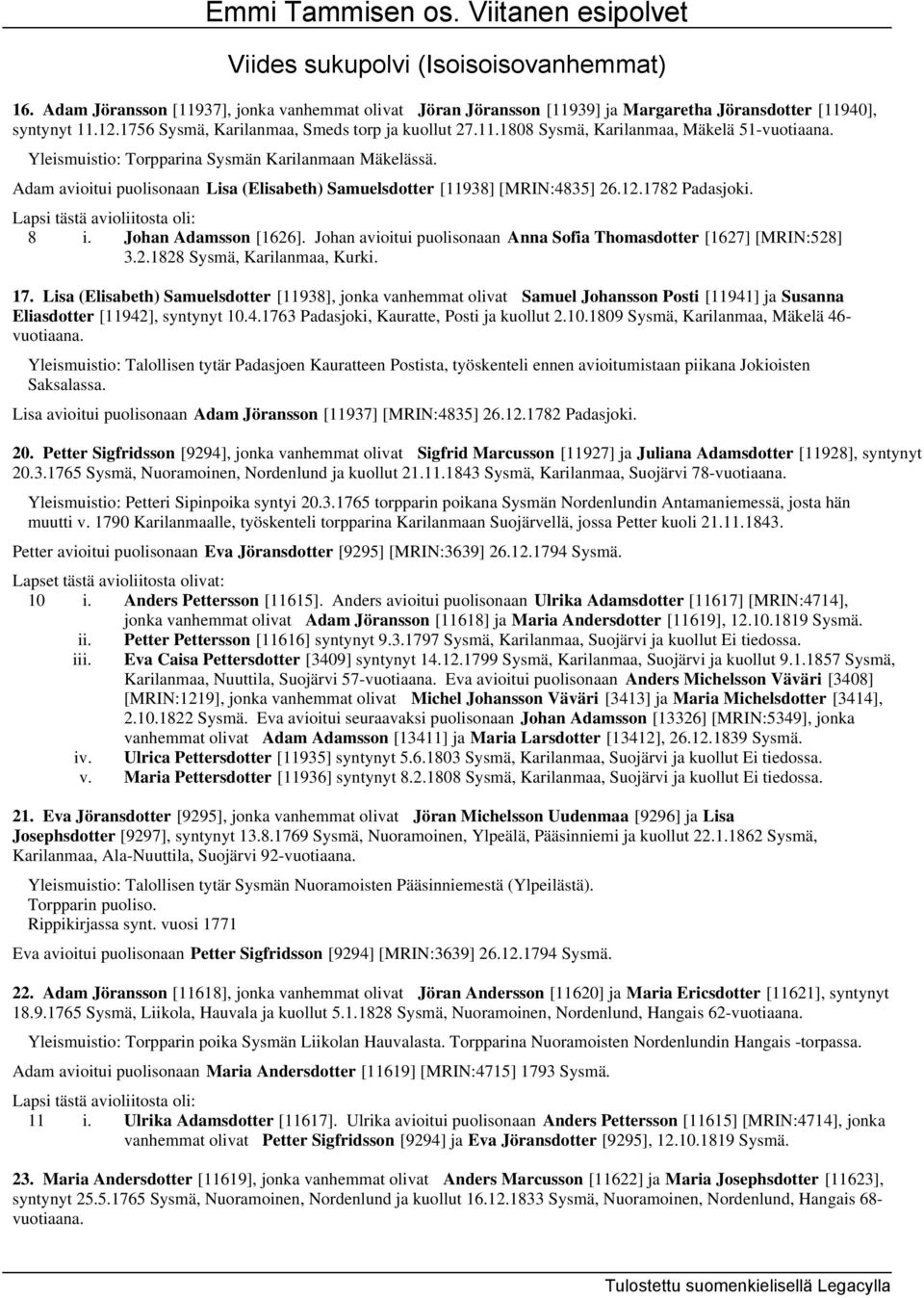 Adam avioitui puolisonaan Lisa (Elisabeth) Samuelsdotter [11938] [MRIN:4835] 26.12.1782 Padasjoki. 8 i. Johan Adamsson [1626]. Johan avioitui puolisonaan Anna Sofia Thomasdotter [1627] [MRIN:528] 3.2.1828 Sysmä, Karilanmaa, Kurki.