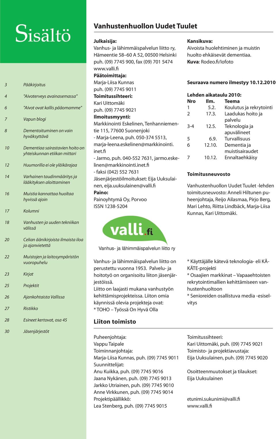 tekniikan välissä 20 Celian äänikirjoista ilmaista iloa ja ajanvietettä 22 Muistojen ja laitosympäristön vuoropuhelu 23 Kirjat 25 Projektit 26 Ajankohtaista Vallissa 27 Ristikko 28 Esineet kertovat,