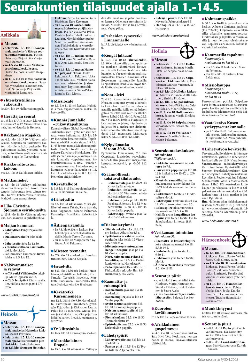 klo 19 Helluntaitemppeli. Herättäjän seurat to 1.5. klo 17 Aili ja Lauri Murasella, Ruskokuja 2 as 17. Viena-Inkeri Lounela, Janne Hatakka ja Heinola. Rakkauden Majakka su 4.5. klo 16-17.