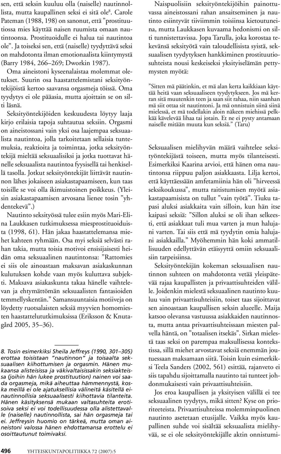 Ja toiseksi sen, että (naiselle) tyydyttävä seksi on mahdotonta ilman emotionaalista kiintymystä (Barry 1984, 266 269; Dworkin 1987). Oma aineistoni kyseenalaistaa molemmat oletukset.