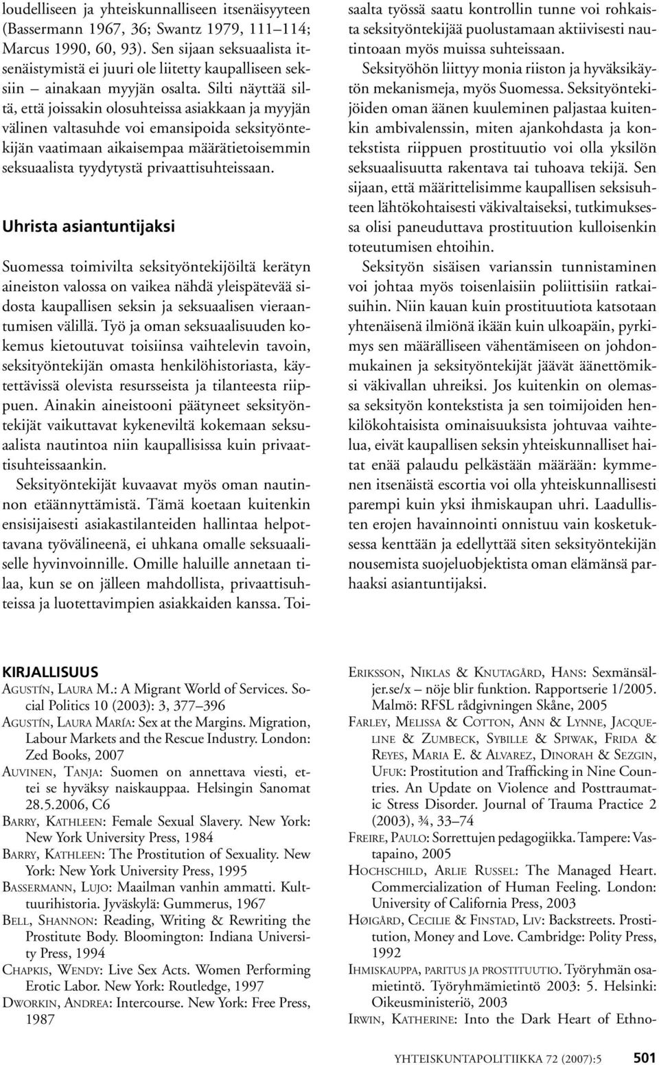 Silti näyttää siltä, että joissakin olosuhteissa asiakkaan ja myyjän välinen valtasuhde voi emansipoida seksityöntekijän vaatimaan aikaisempaa määrätietoisemmin seksuaalista tyydytystä