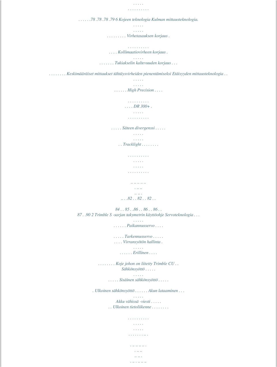 . 82.. 82.. 84.. 85..86.. 86.. 86.. 87..90 2 Trimble S -sarjan takymetrin käyttöohje Servoteknologia.... Paikannusservo.... Tarkennusservo.... Virransyötön hallinta.