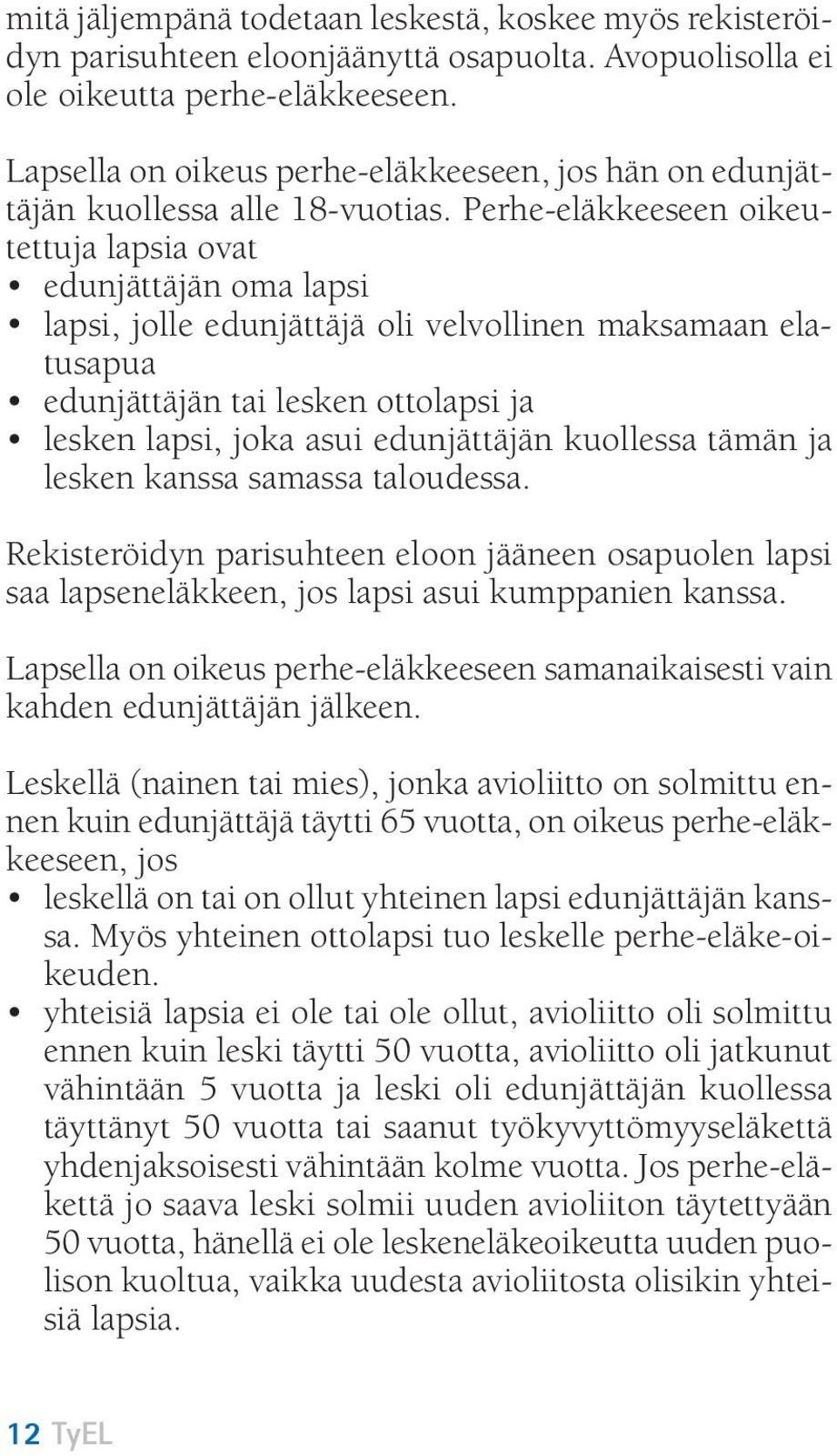 Perhe-eläkkeeseen oikeutettuja lapsia ovat edunjättäjän oma lapsi lapsi, jolle edunjättäjä oli velvollinen maksamaan elatusapua edunjättäjän tai lesken ottolapsi ja lesken lapsi, joka asui