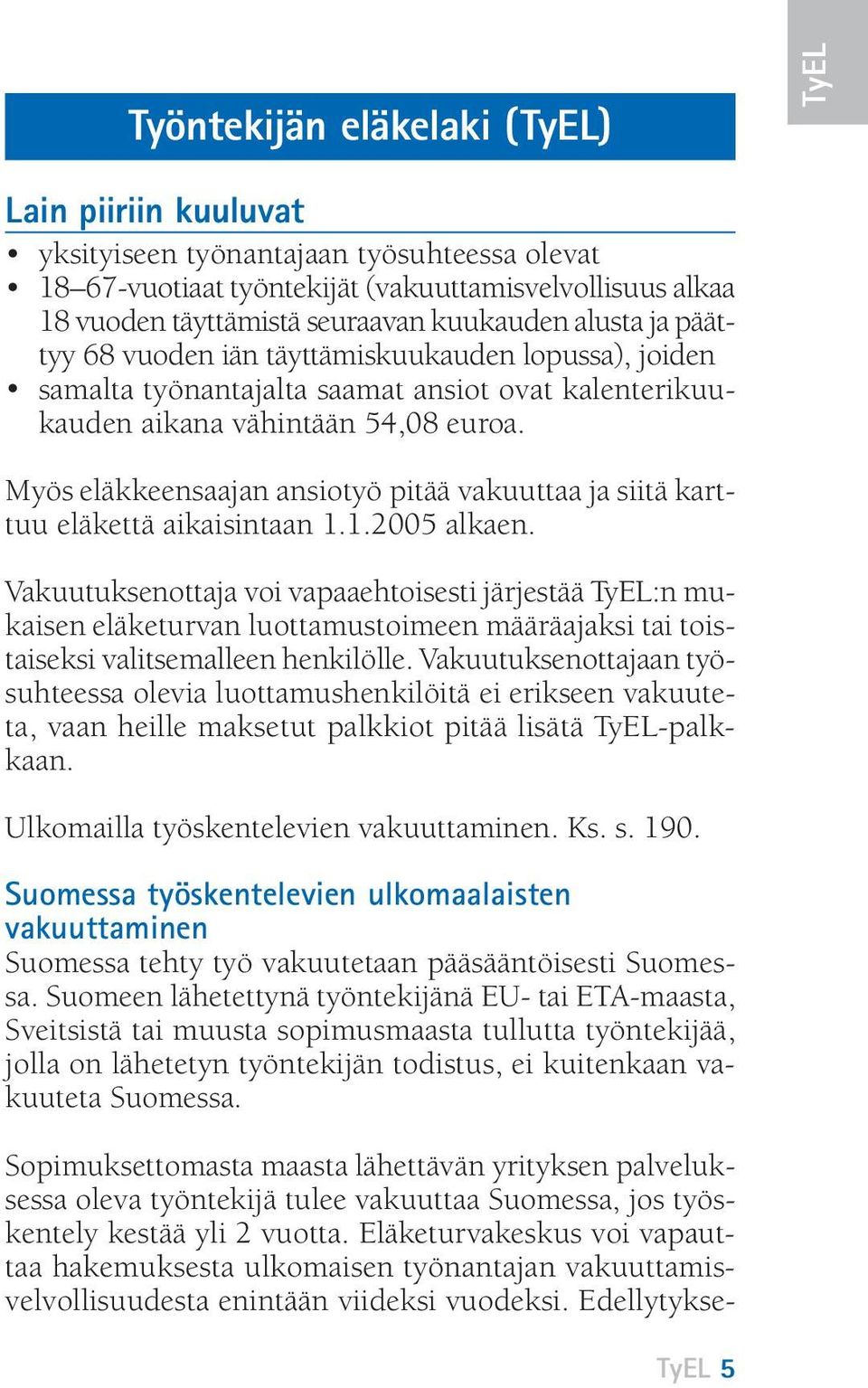 Myös eläkkeensaajan ansiotyö pitää vakuuttaa ja siitä karttuu eläkettä aikaisintaan 1.1.2005 alkaen.