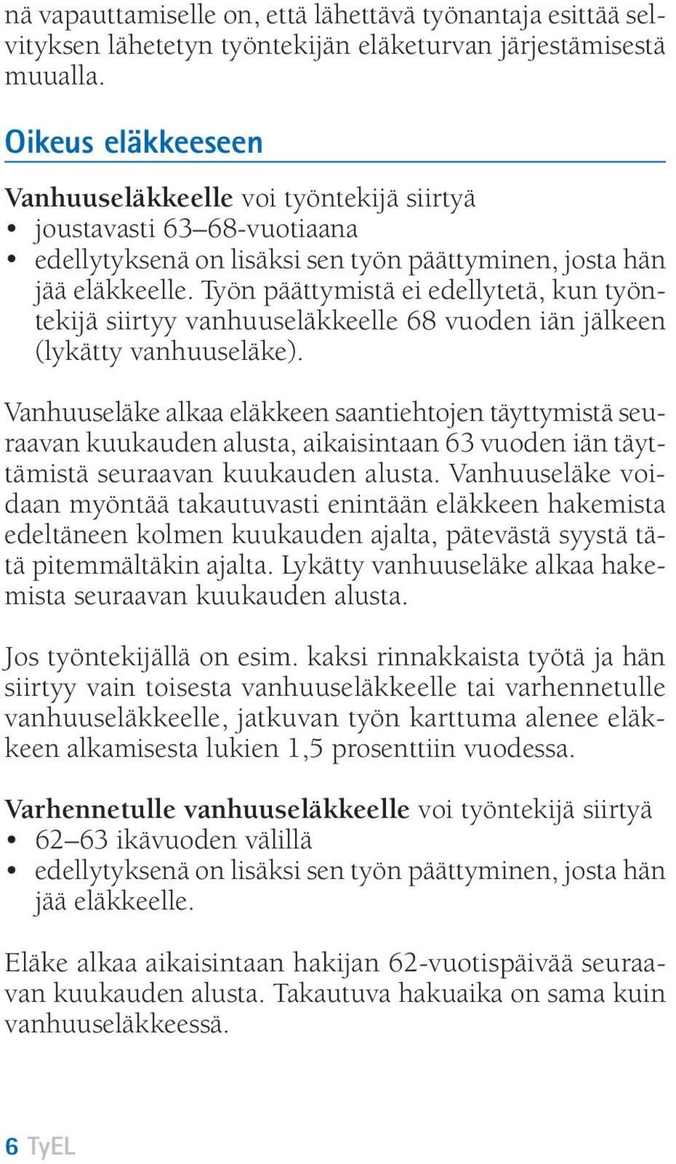 Työn päättymistä ei edellytetä, kun työntekijä siirtyy vanhuuseläkkeelle 68 vuoden iän jälkeen (lykätty vanhuuseläke).