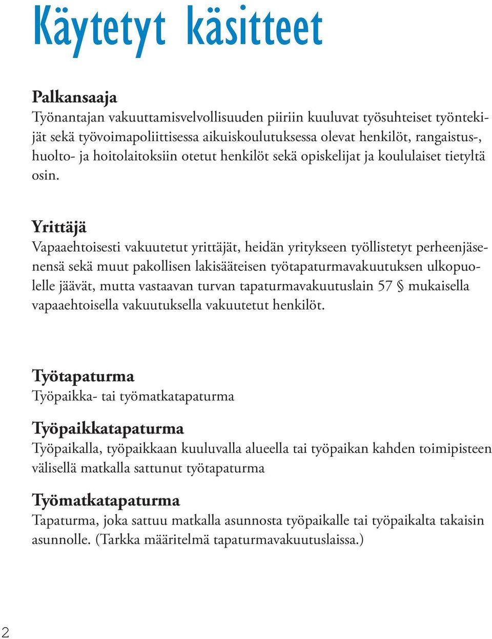 Yrittäjä Vapaaehtoisesti vakuutetut yrittäjät, heidän yritykseen työllistetyt perheenjäsenensä sekä muut pakollisen lakisääteisen työtapaturmavakuutuksen ulkopuolelle jäävät, mutta vastaavan turvan