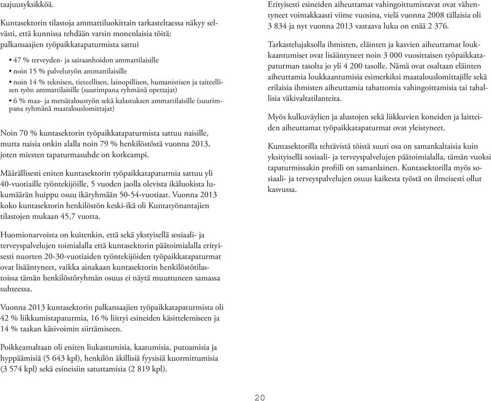 ammattilaisille noin 15 % palvelutyön ammattilaisille noin 14 % teknisen, tieteellisen, lainopillisen, humanistisen ja taiteellisen työn ammattilaisille (suurimpana ryhmänä opettajat) 6 % maa- ja