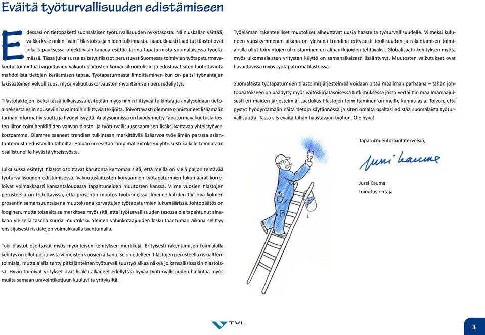 Tässä julkaisussa esitetyt tilastot perustuvat Suomessa toimivien työtapaturmavakuutustoimintaa harjoittavien vakuutuslaitosten korvausilmoituksiin ja edustavat siten luotettavinta mahdollista