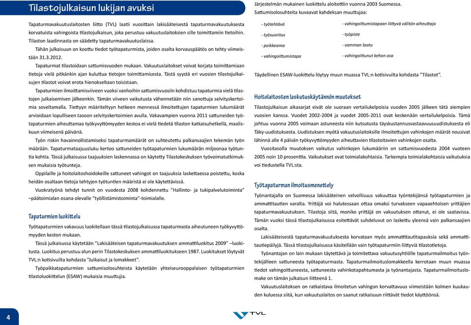 Tähän julkaisuun on koottu tiedot työtapaturmista, joiden osalta korvauspäätös on tehty viimeistään 31.3.212. Tapaturmat tilastoidaan sattumisvuoden mukaan.