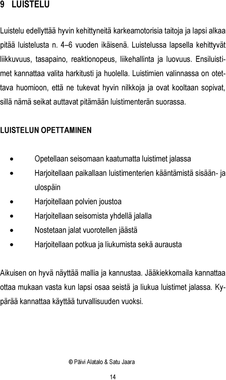 Luistimien valinnassa on otettava huomioon, että ne tukevat hyvin nilkkoja ja ovat kooltaan sopivat, sillä nämä seikat auttavat pitämään luistimenterän suorassa.