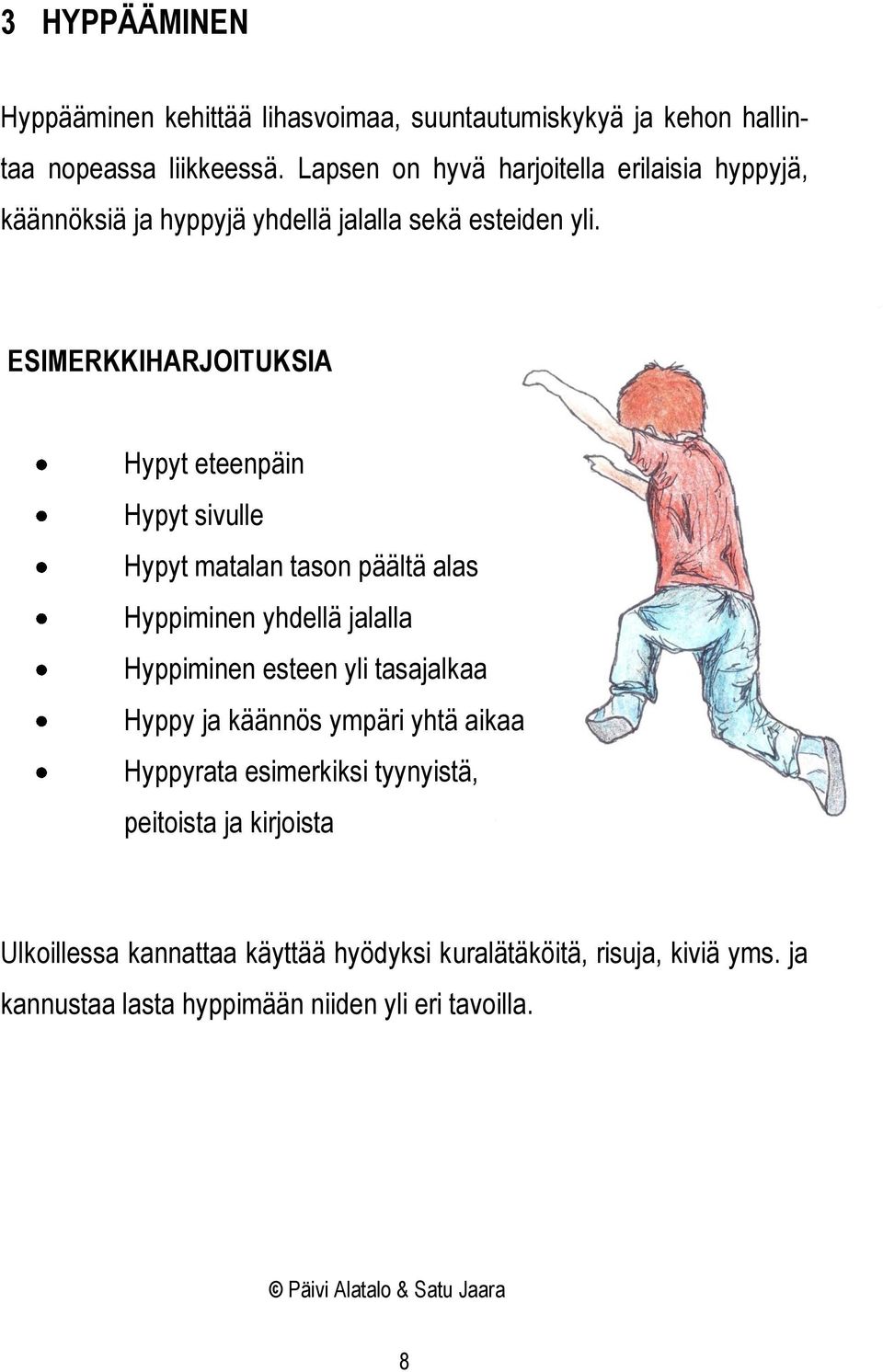 ESIMERKKIHARJOITUKSIA Hypyt eteenpäin Hypyt sivulle Hypyt matalan tason päältä alas Hyppiminen yhdellä jalalla Hyppiminen esteen yli