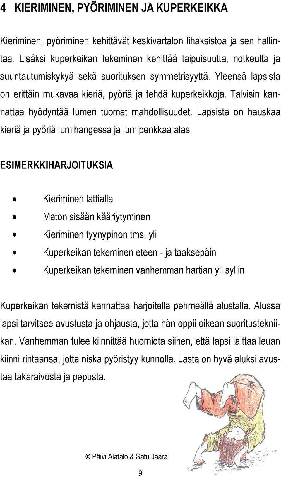 Talvisin kannattaa hyödyntää lumen tuomat mahdollisuudet. Lapsista on hauskaa kieriä ja pyöriä lumihangessa ja lumipenkkaa alas.