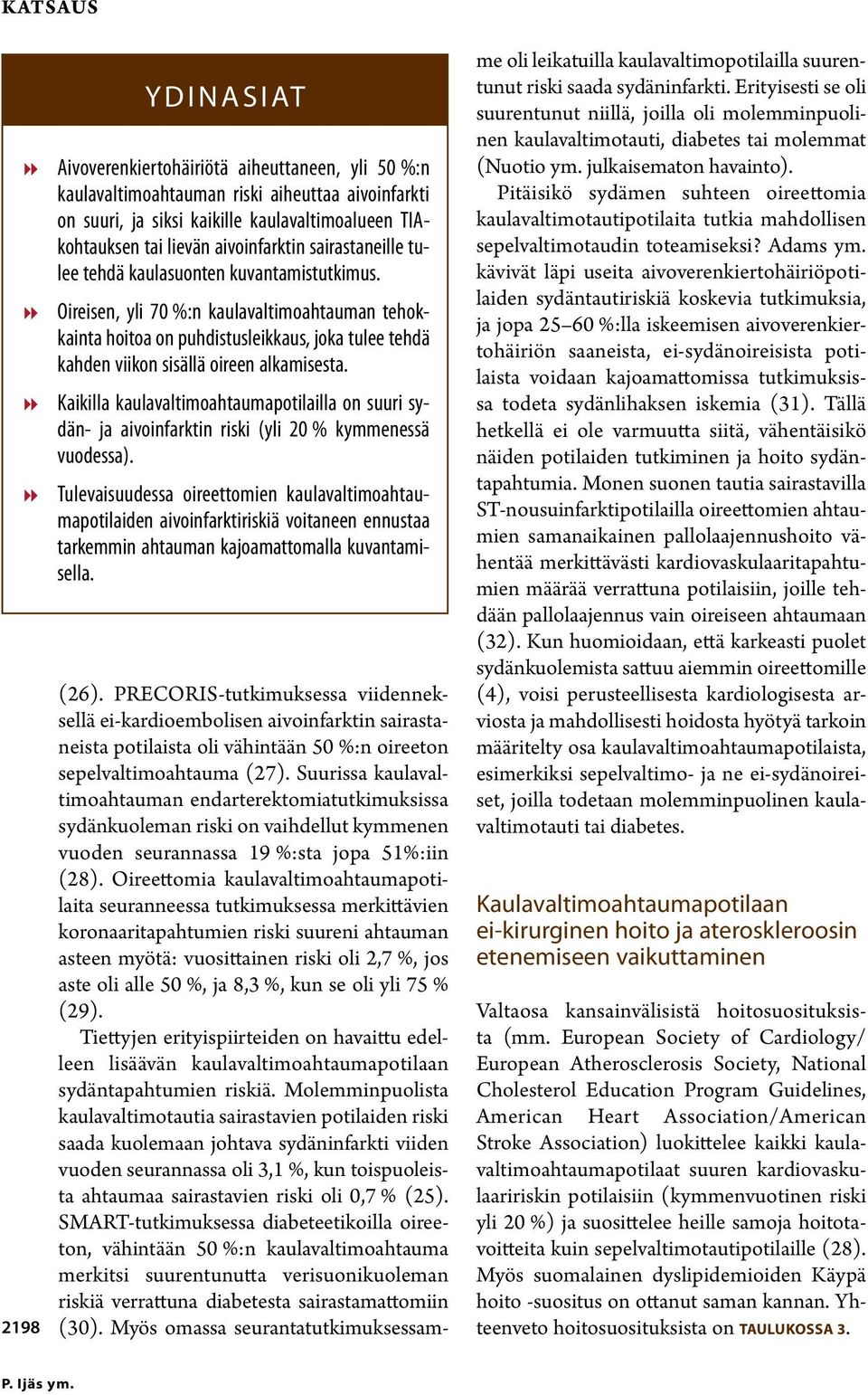 88 Oireisen, yli 70 %:n kaulavaltimoahtauman tehokkainta hoitoa on puhdistusleikkaus, joka tulee tehdä kahden viikon sisällä oireen alkamisesta.