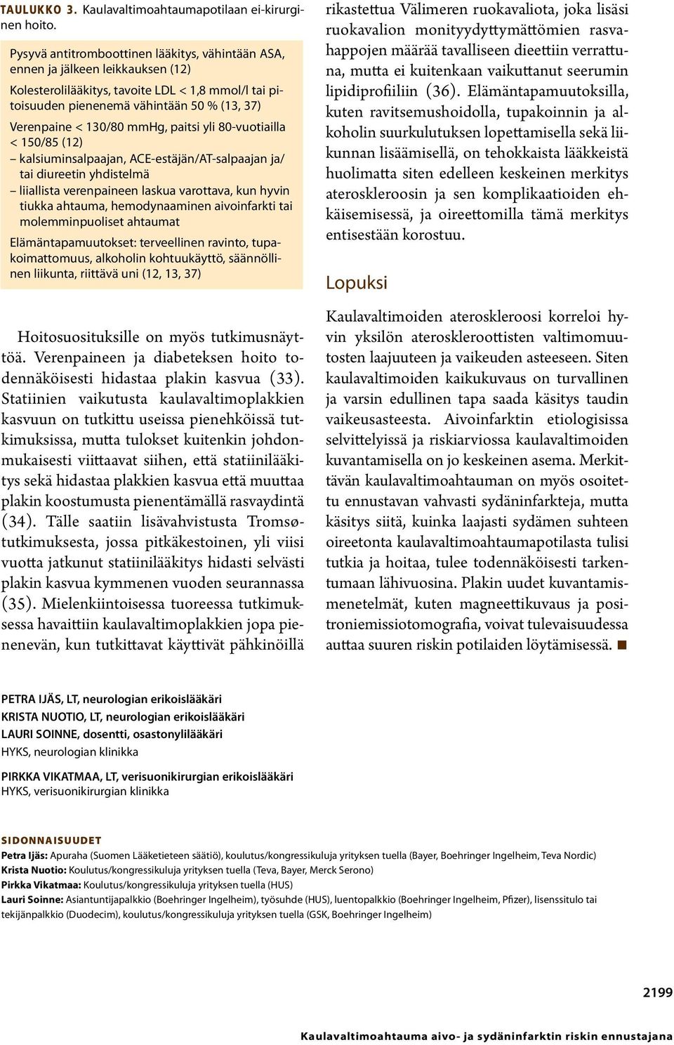 mmhg, paitsi yli 80-vuotiailla < 150/85 (12) kalsiuminsalpaajan, ACE-estäjän/AT-salpaajan ja/ tai diureetin yhdistelmä liiallista verenpaineen laskua varottava, kun hyvin tiukka ahtauma,