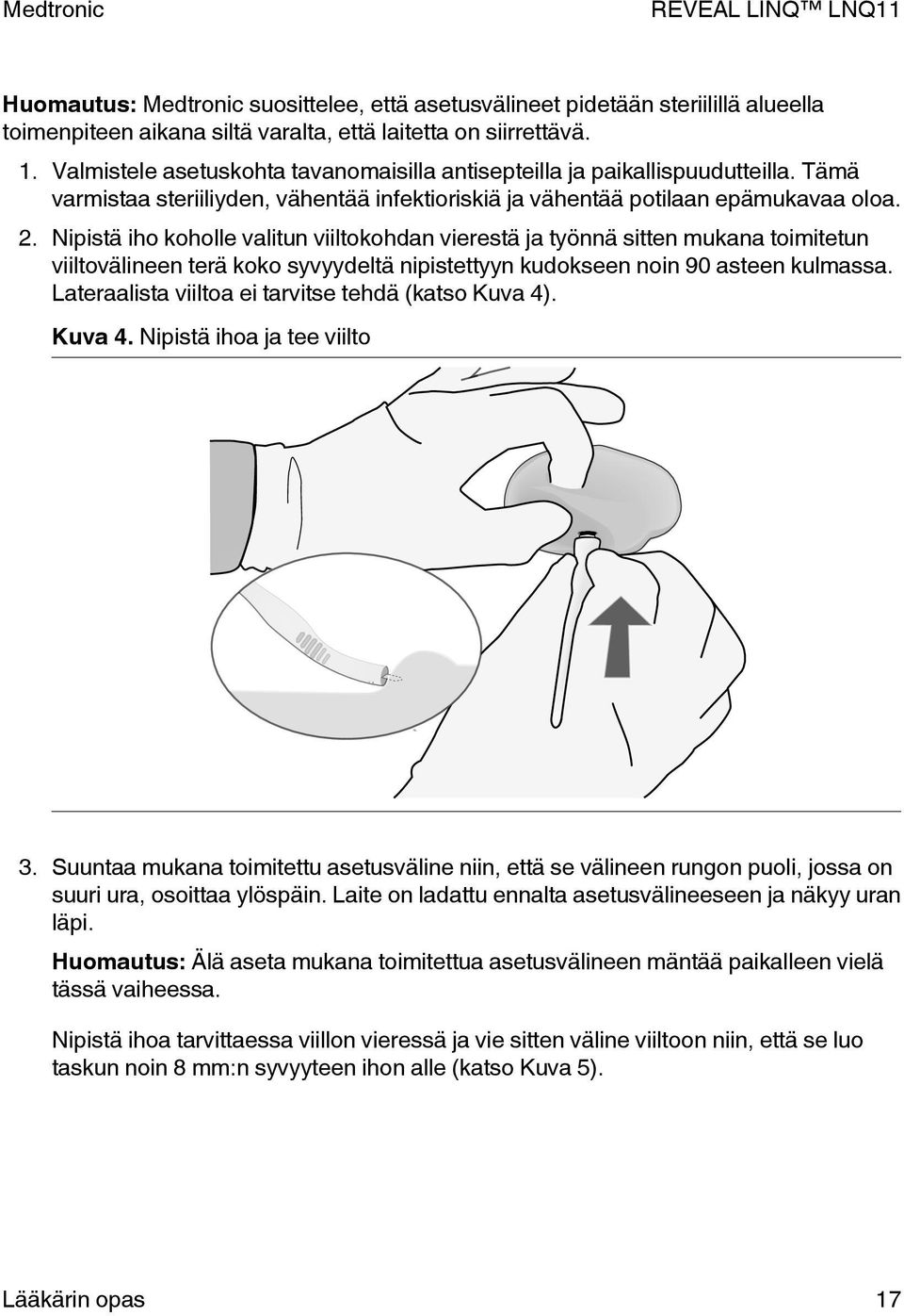 Nipistä iho koholle valitun viiltokohdan vierestä ja työnnä sitten mukana toimitetun viiltovälineen terä koko syvyydeltä nipistettyyn kudokseen noin 90 asteen kulmassa.