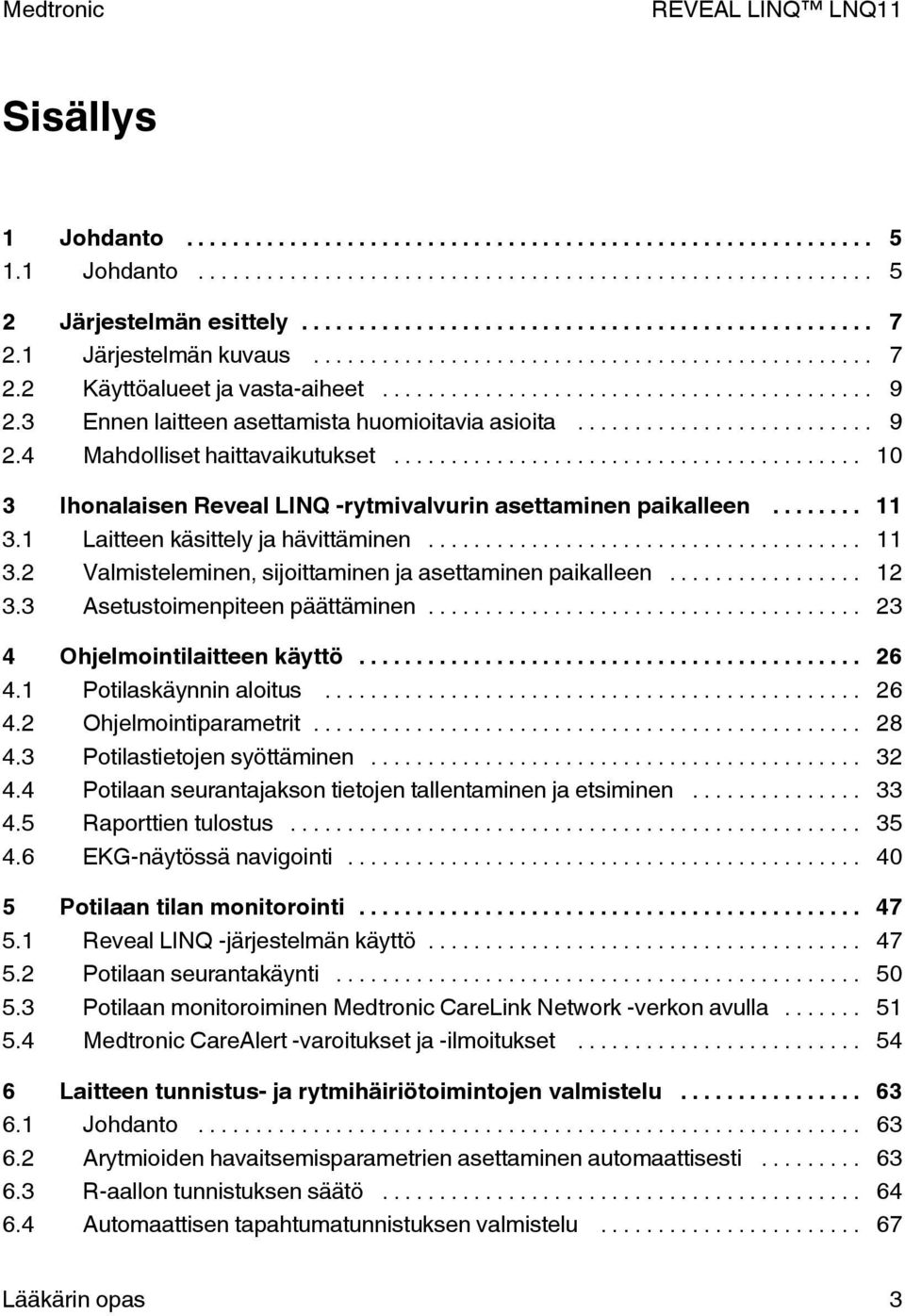 3 Asetustoimenpiteen päättäminen... 23 4 Ohjelmointilaitteen käyttö... 26 4.1 Potilaskäynnin aloitus... 26 4.2 Ohjelmointiparametrit... 28 4.3 Potilastietojen syöttäminen... 32 4.