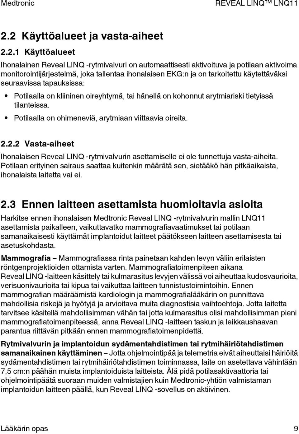 Potilaalla on ohimeneviä, arytmiaan viittaavia oireita. 2.2.2 Vasta-aiheet Ihonalaisen Reveal LINQ -rytmivalvurin asettamiselle ei ole tunnettuja vasta-aiheita.
