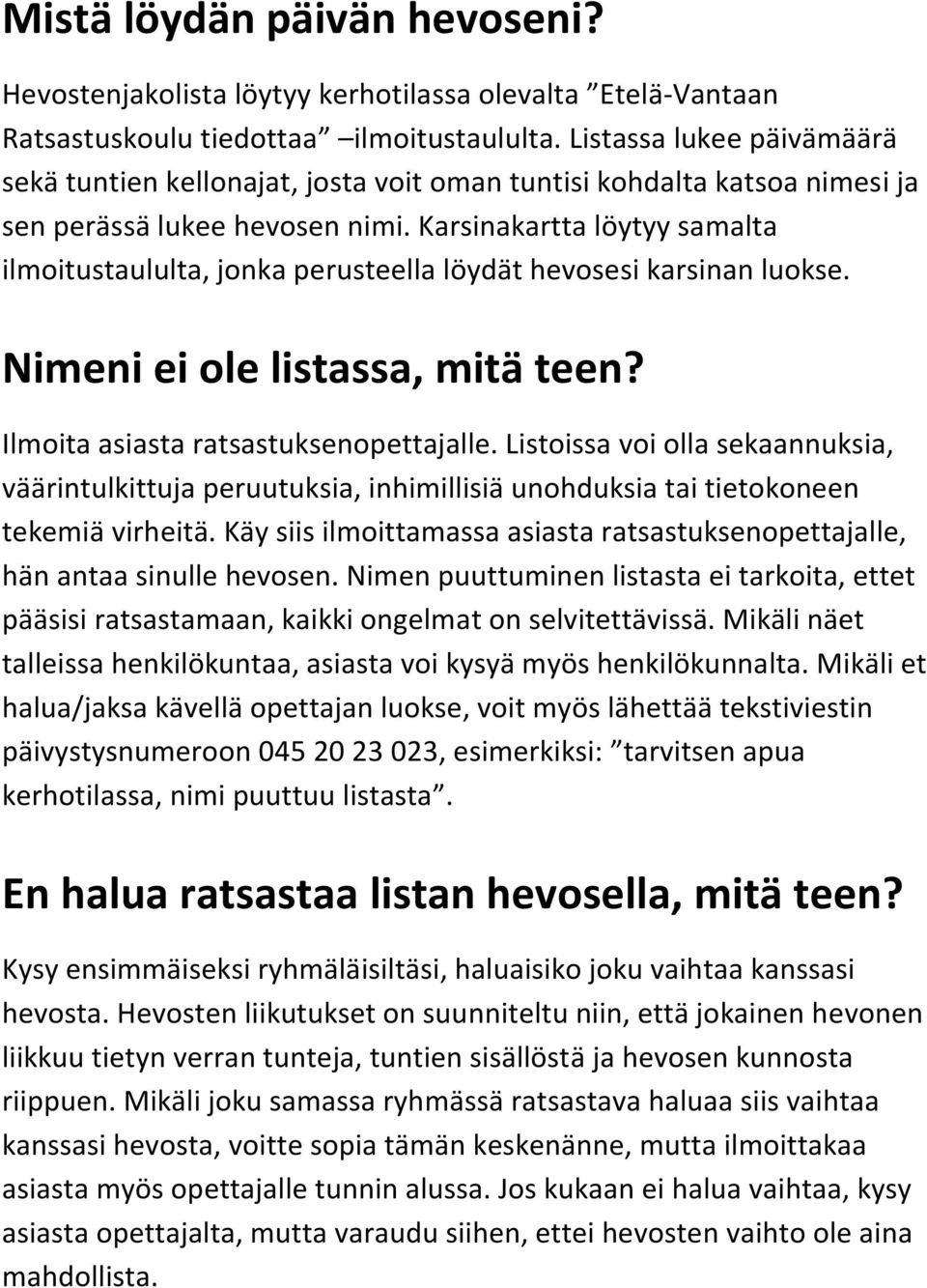 Karsinakartta löytyy samalta ilmoitustaululta, jonka perusteella löydät hevosesi karsinan luokse. Nimeni ei ole listassa, mitä teen? Ilmoita asiasta ratsastuksenopettajalle.