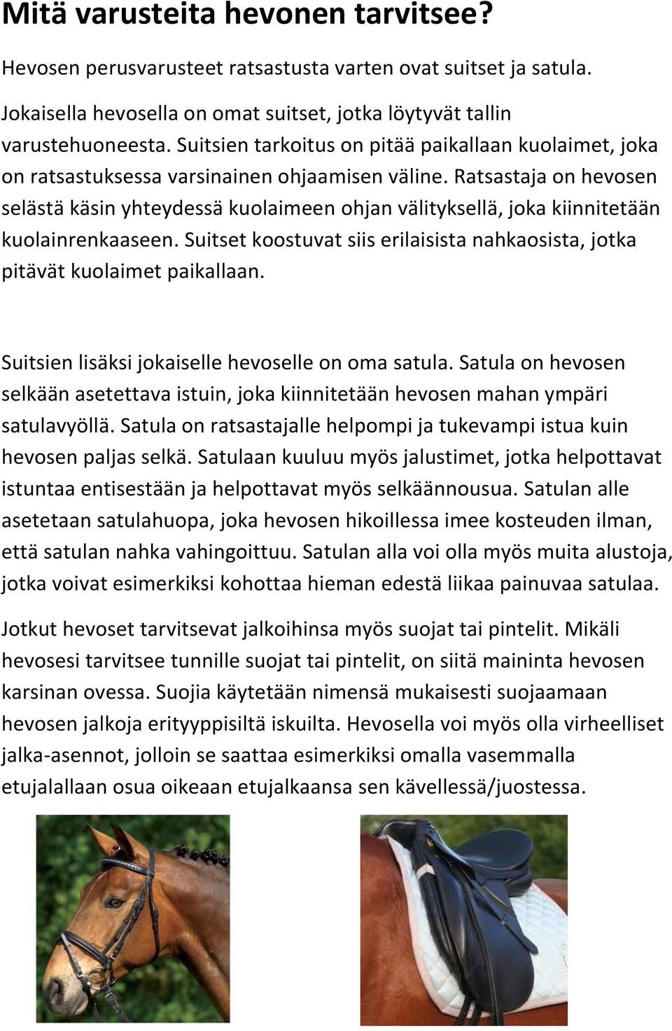 Ratsastaja on hevosen selästä käsin yhteydessä kuolaimeen ohjan välityksellä, joka kiinnitetään kuolainrenkaaseen. Suitset koostuvat siis erilaisista nahkaosista, jotka pitävät kuolaimet paikallaan.