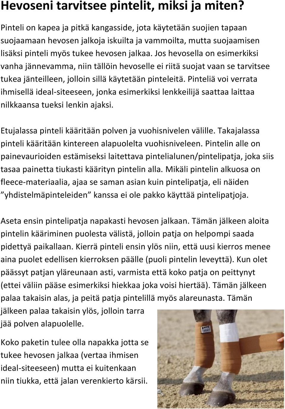 Jos hevosella on esimerkiksi vanha jännevamma, niin tällöin hevoselle ei riitä suojat vaan se tarvitsee tukea jänteilleen, jolloin sillä käytetään pinteleitä.