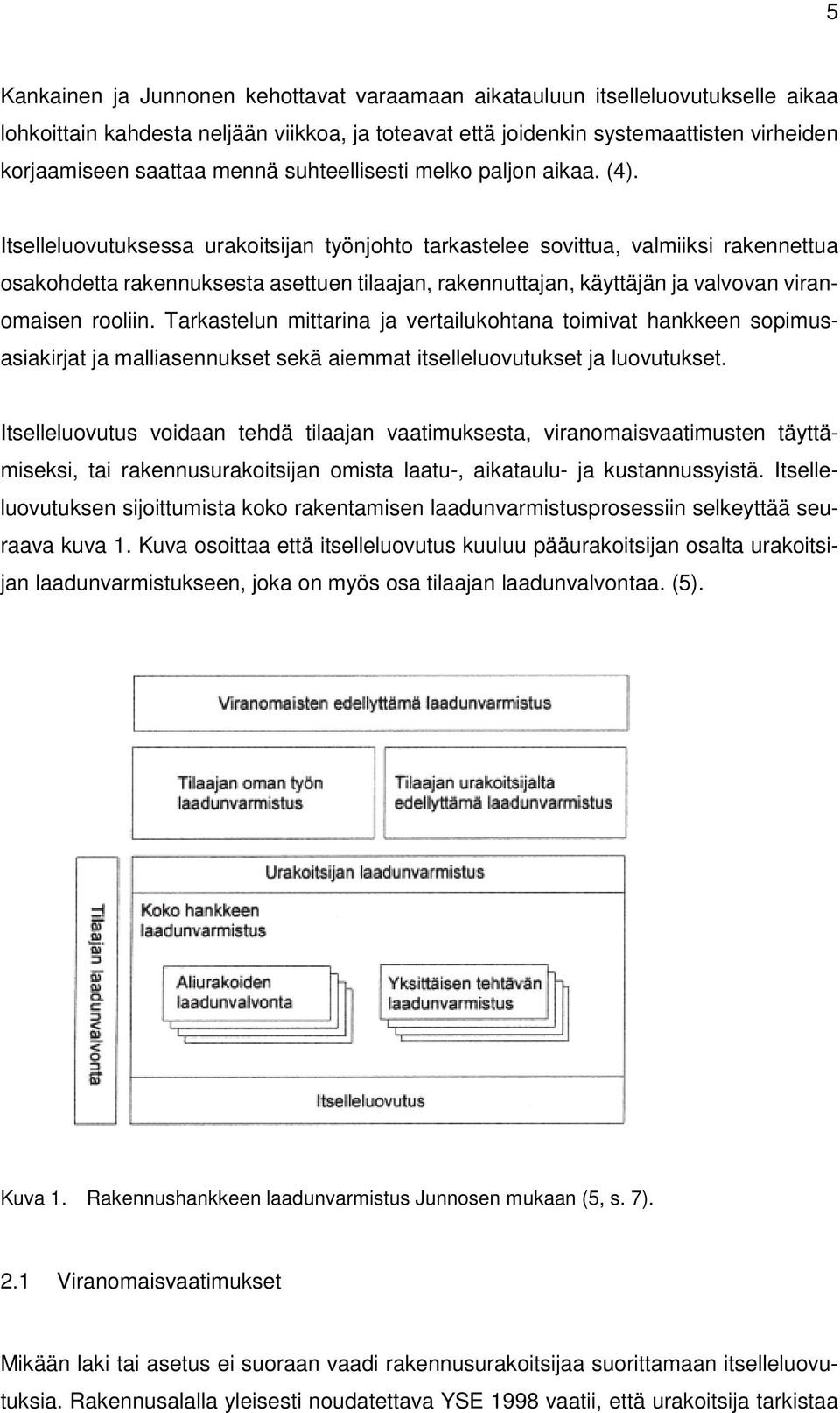 Itselleluovutuksessa urakoitsijan työnjohto tarkastelee sovittua, valmiiksi rakennettua osakohdetta rakennuksesta asettuen tilaajan, rakennuttajan, käyttäjän ja valvovan viranomaisen rooliin.