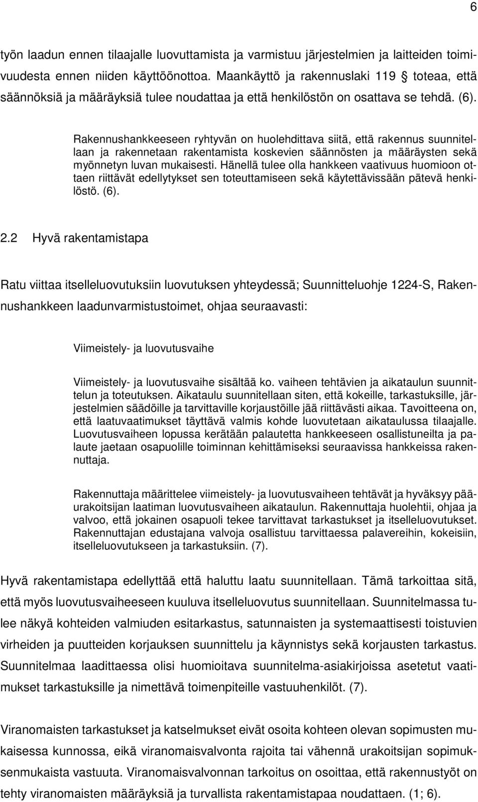 Rakennushankkeeseen ryhtyvän on huolehdittava siitä, että rakennus suunnitellaan ja rakennetaan rakentamista koskevien säännösten ja määräysten sekä myönnetyn luvan mukaisesti.