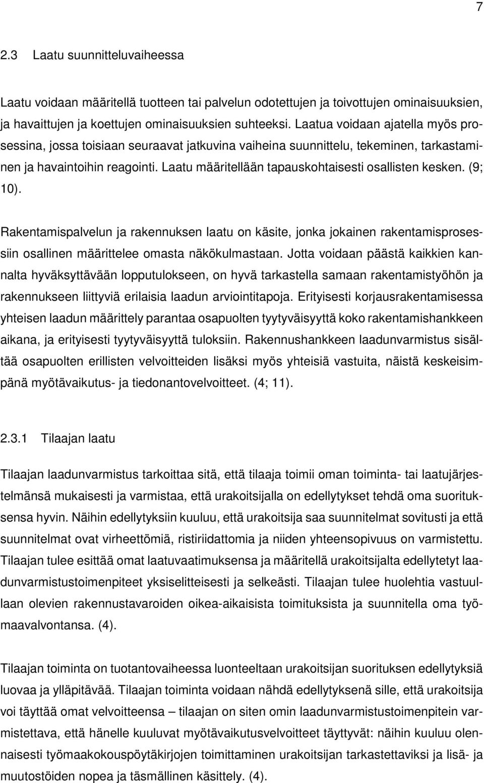 Laatu määritellään tapauskohtaisesti osallisten kesken. (9; 10). Rakentamispalvelun ja rakennuksen laatu on käsite, jonka jokainen rakentamisprosessiin osallinen määrittelee omasta näkökulmastaan.