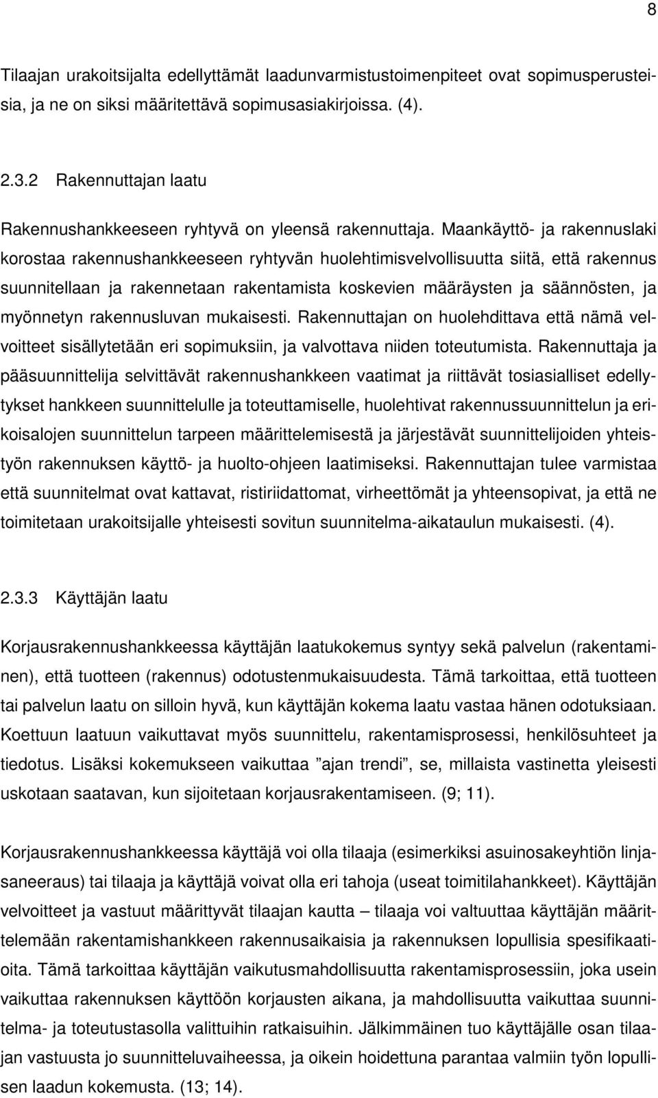 Maankäyttö- ja rakennuslaki korostaa rakennushankkeeseen ryhtyvän huolehtimisvelvollisuutta siitä, että rakennus suunnitellaan ja rakennetaan rakentamista koskevien määräysten ja säännösten, ja