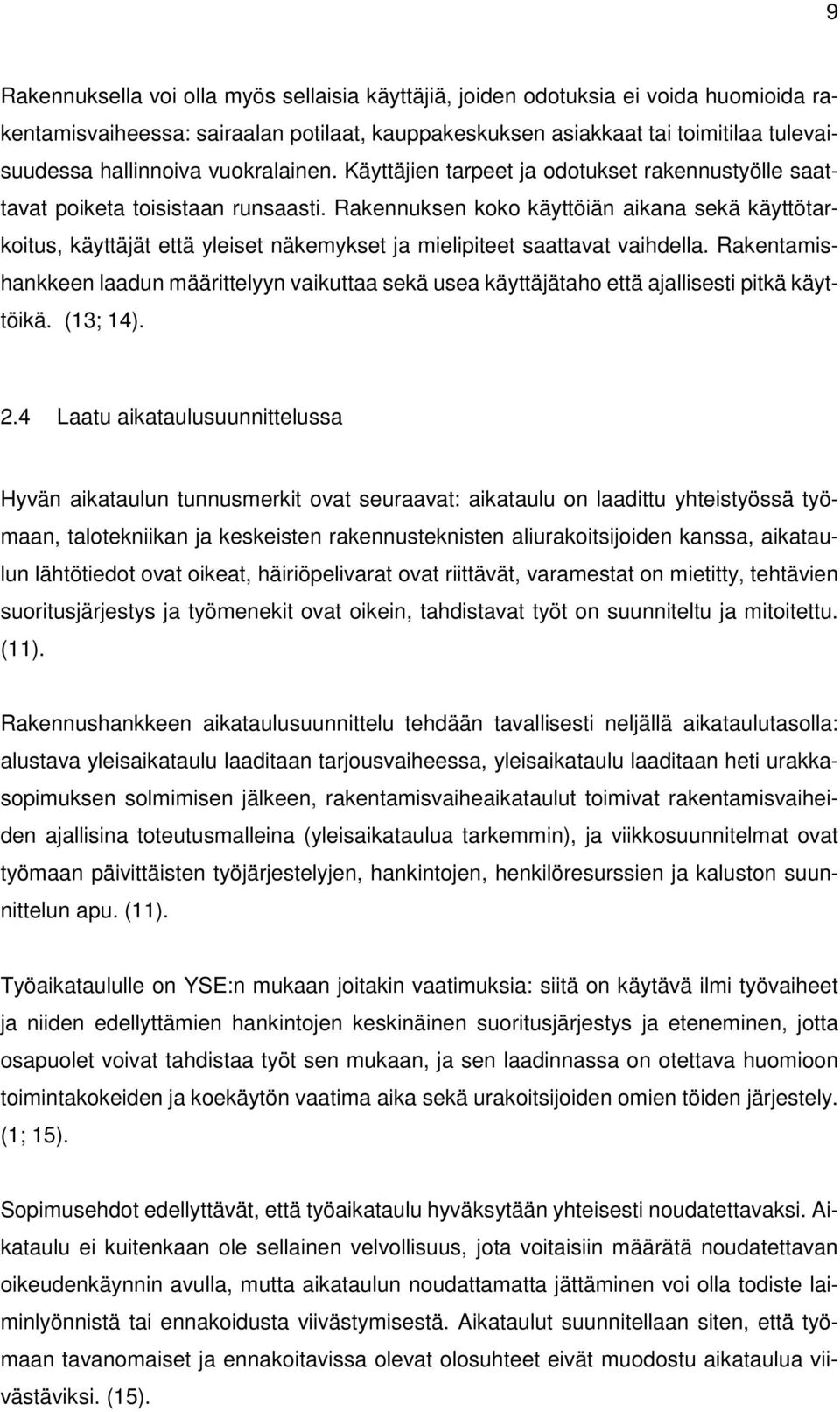 Rakennuksen koko käyttöiän aikana sekä käyttötarkoitus, käyttäjät että yleiset näkemykset ja mielipiteet saattavat vaihdella.
